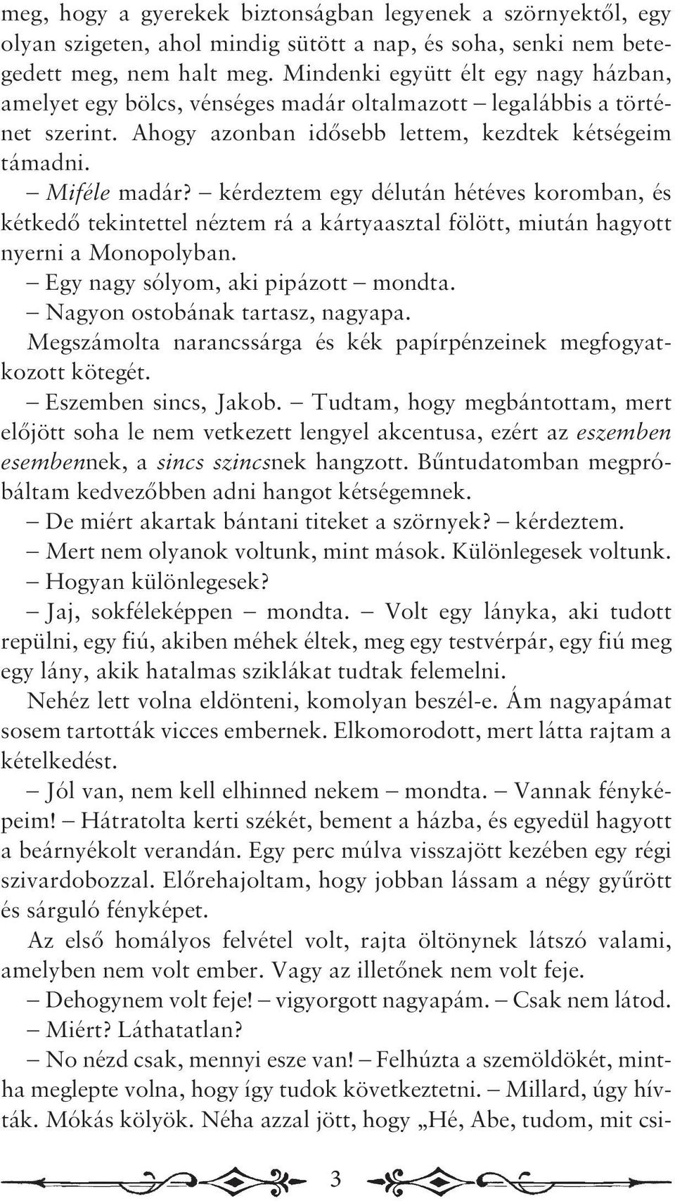 kérdeztem egy délután hétéves koromban, és kétkedő tekintettel néztem rá a kártyaasztal fölött, miután hagyott nyerni a monopolyban. egy nagy sólyom, aki pipázott mondta.