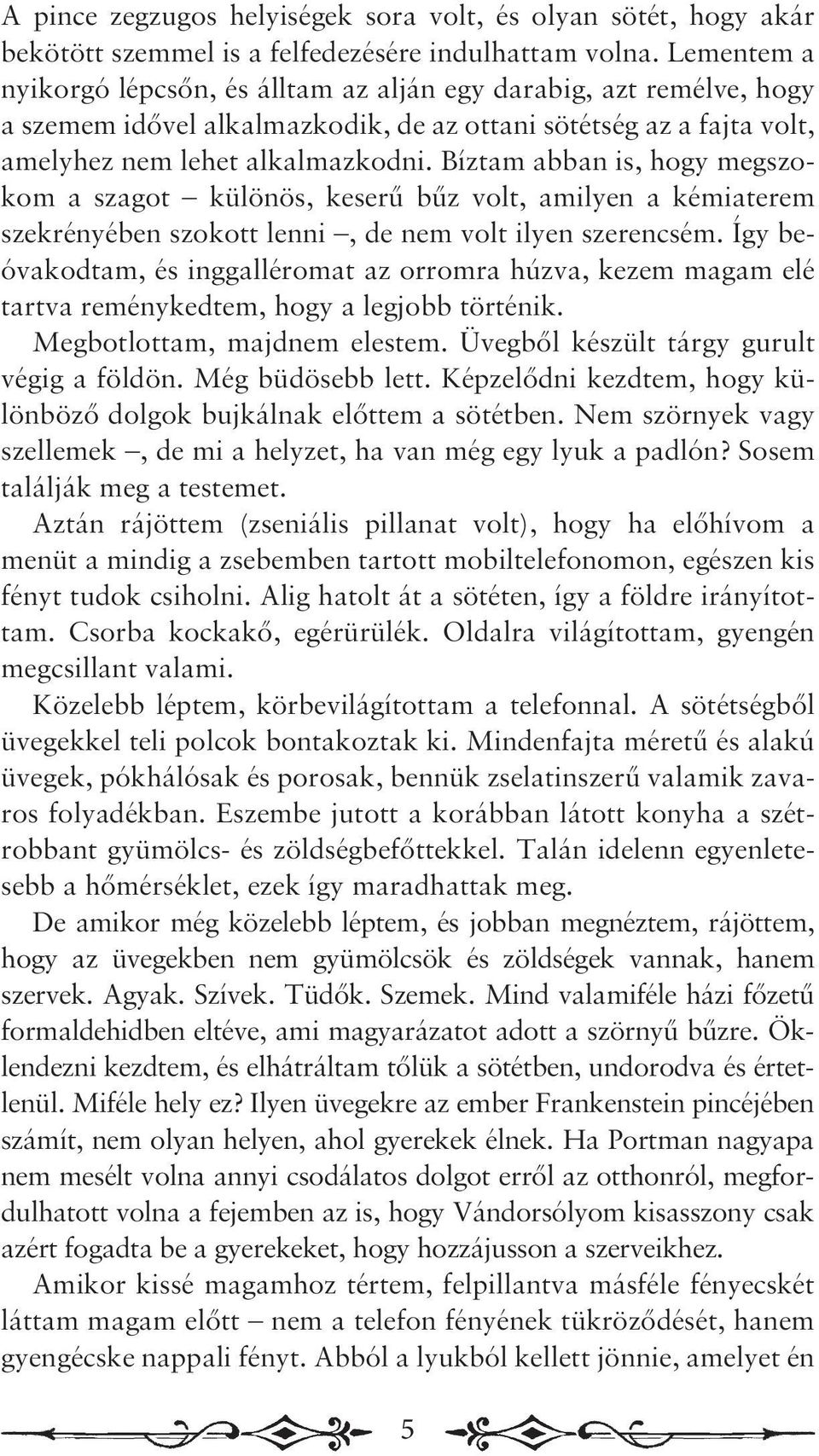 Bíztam abban is, hogy megszokom a szagot különös, keserű bűz volt, amilyen a kémiaterem szekrényében szokott lenni, de nem volt ilyen szerencsém.