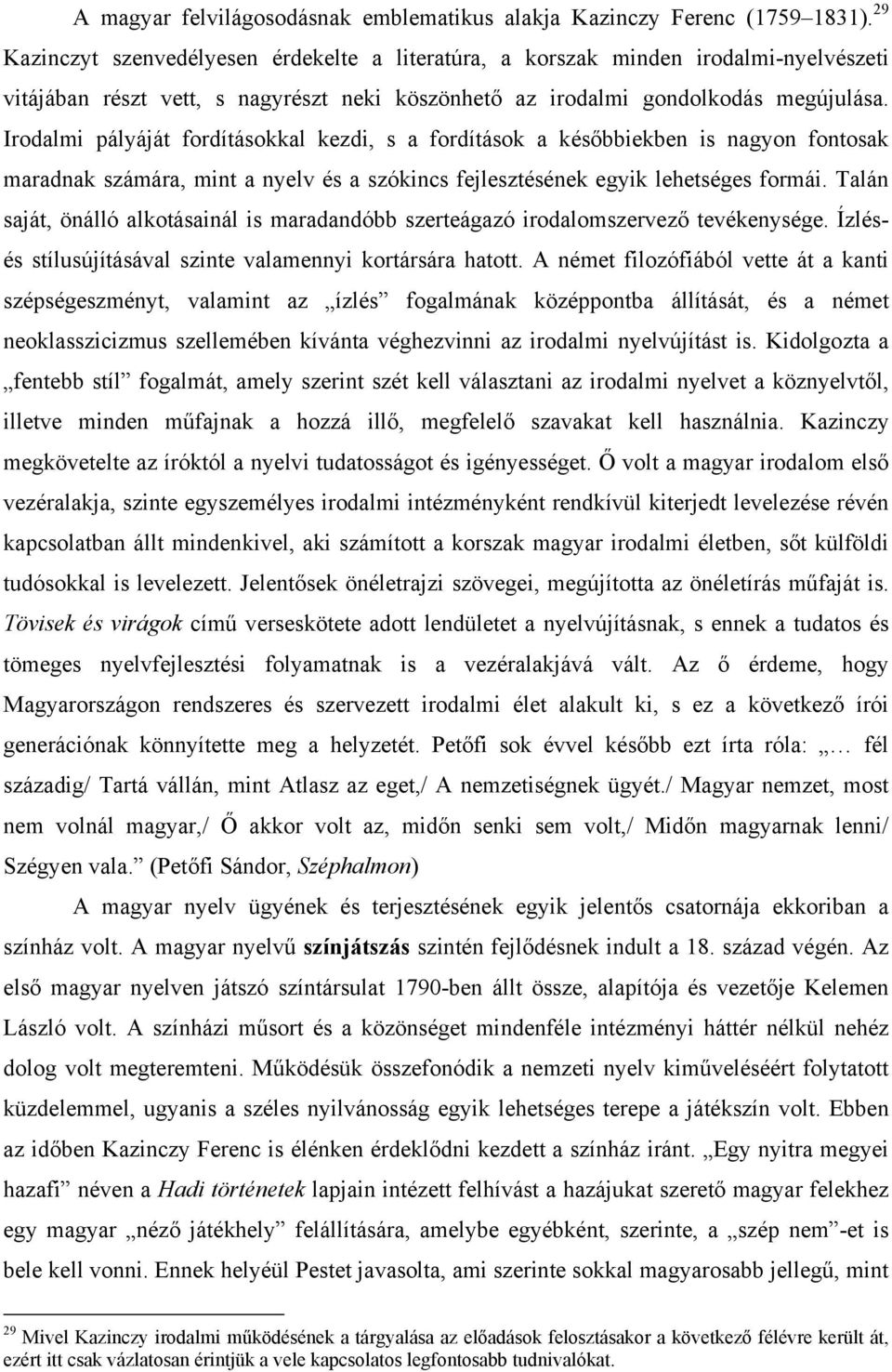 Irodalmi pályáját fordításokkal kezdi, s a fordítások a későbbiekben is nagyon fontosak maradnak számára, mint a nyelv és a szókincs fejlesztésének egyik lehetséges formái.
