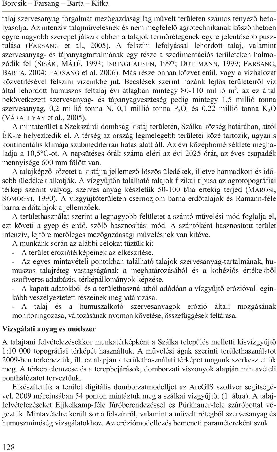 A felszíni lefolyással lehordott talaj, valamint szervesanyag- és tápanyagtartalmának egy része a szedimentációs területeken halmozódik fel (SISÁK, MÁTÉ, 1993; ISRINGHAUSEN, 1997; DUTTMANN, 1999;