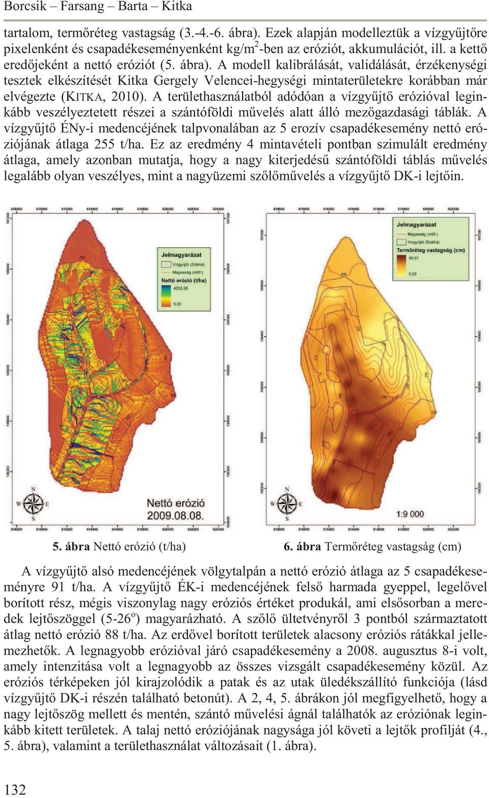 A modell kalibrálását, validálását, érzékenységi tesztek elkészítését Kitka Gergely Velencei-hegységi mintaterületekre korábban már elvégezte (KITKA, 2010).
