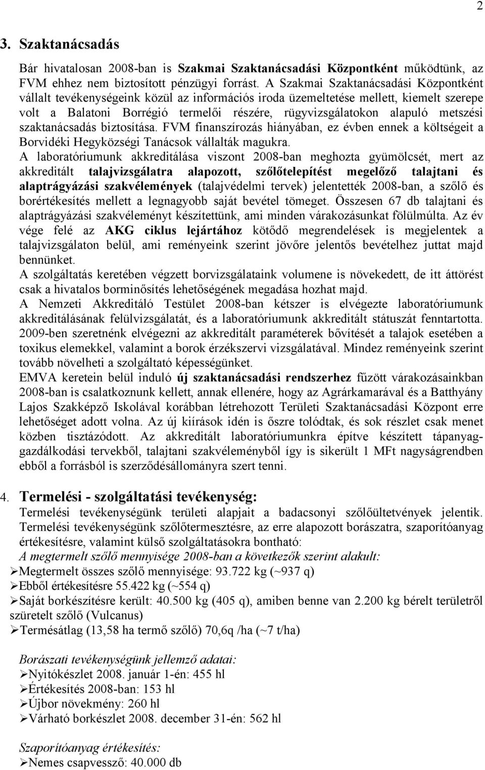 metszési szaktanácsadás biztosítása. FVM finanszírozás hiányában, ez évben ennek a költségeit a Borvidéki Hegyközségi Tanácsok vállalták magukra.