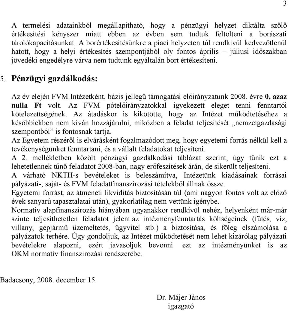 egyáltalán bort értékesíteni. 5. Pénzügyi gazdálkodás: Az év elején FVM Intézetként, bázis jellegű támogatási előirányzatunk 2008. évre 0, azaz nulla Ft volt.