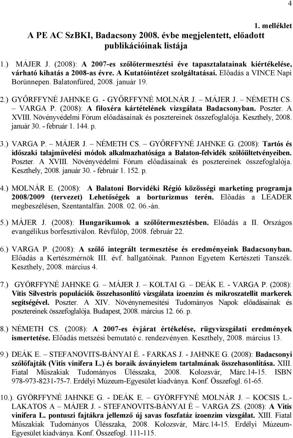 - GYŐRFFYNÉ MOLNÁR J. MÁJER J. NÉMETH CS. VARGA P. (2008): A filoxéra kártételének vizsgálata Badacsonyban. Poszter. A XVIII. Növényvédelmi Fórum előadásainak és posztereinek összefoglalója.