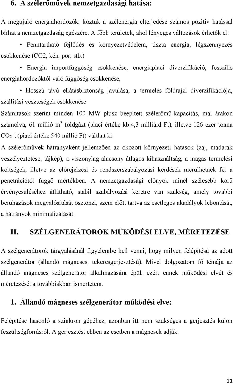 ) Energia importfüggőség csökkenése, energiapiaci diverzifikáció, fosszilis energiahordozóktól való függőség csökkenése, Hosszú távú ellátásbiztonság javulása, a termelés földrajzi diverzifikációja,