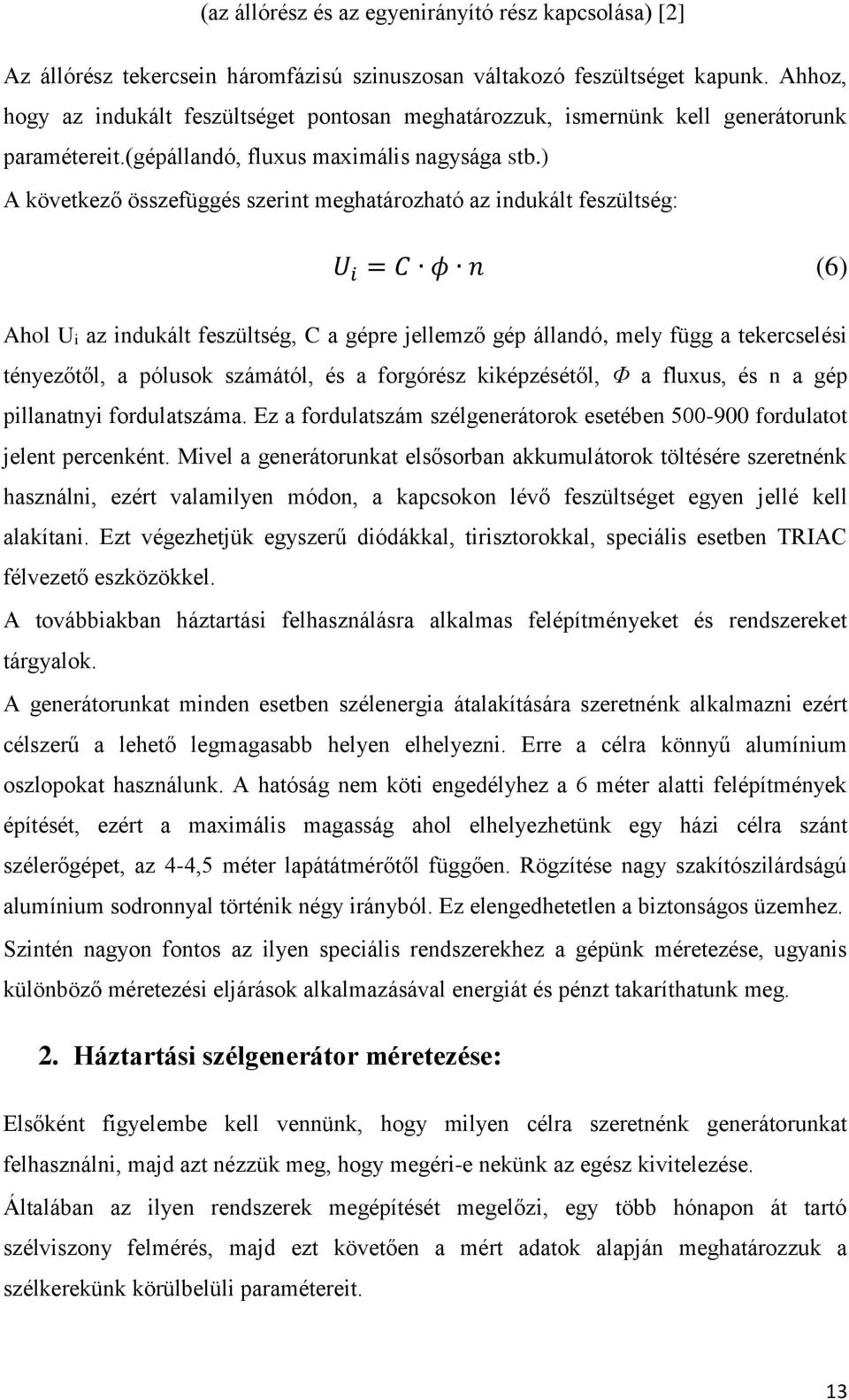 ) A következő összefüggés szerint meghatározható az indukált feszültség: U i = C φ n (6) Ahol Ui az indukált feszültség, C a gépre jellemző gép állandó, mely függ a tekercselési tényezőtől, a pólusok