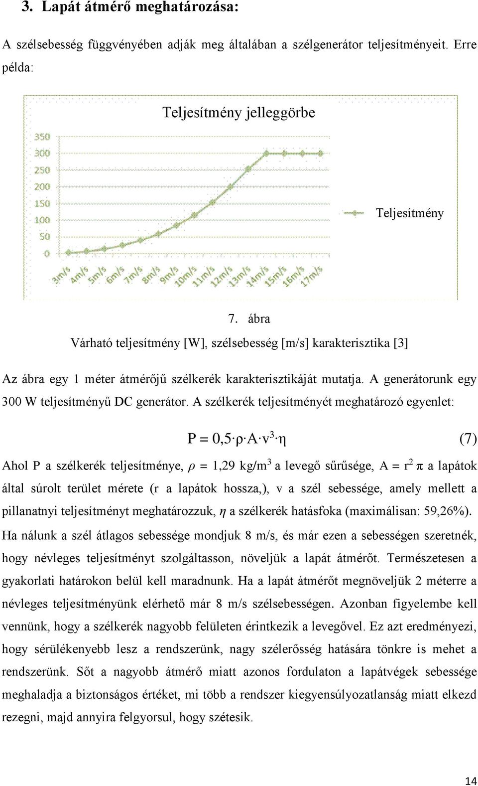 A szélkerék teljesítményét meghatározó egyenlet: P = 0,5 ρ A v 3 η (7) Ahol P a szélkerék teljesítménye, ρ = 1,29 kg/m 3 a levegő sűrűsége, A = r 2 π a lapátok által súrolt terület mérete (r a