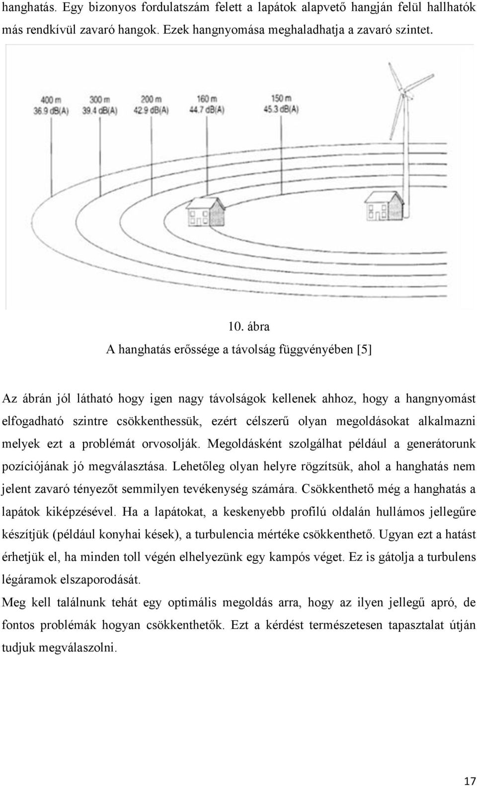 megoldásokat alkalmazni melyek ezt a problémát orvosolják. Megoldásként szolgálhat például a generátorunk pozíciójának jó megválasztása.