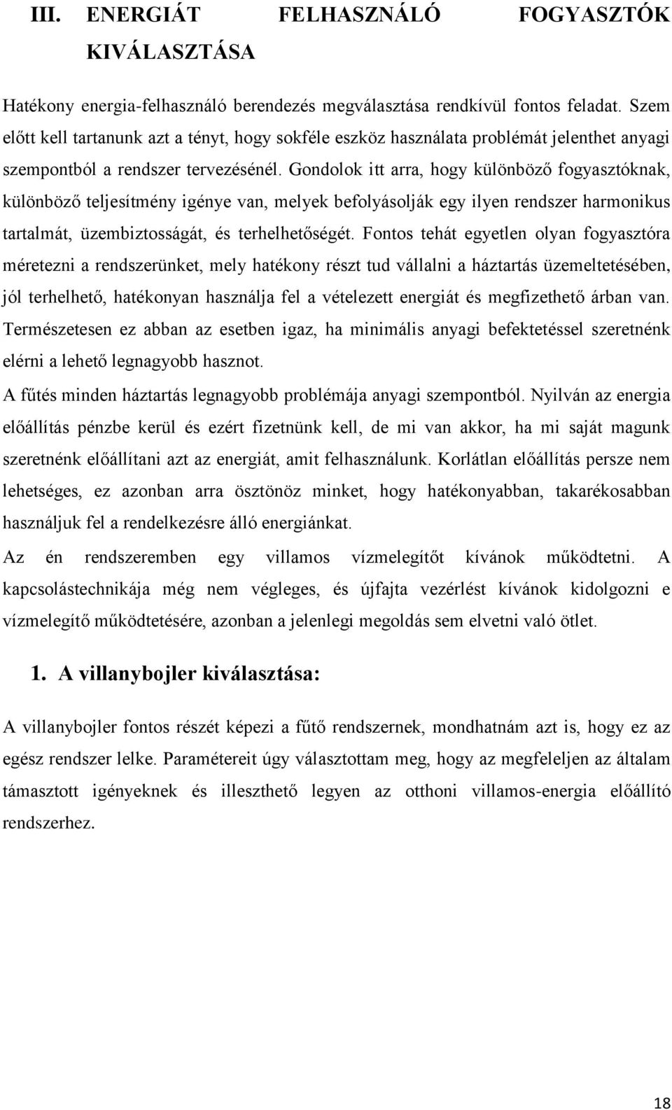 Gondolok itt arra, hogy különböző fogyasztóknak, különböző teljesítmény igénye van, melyek befolyásolják egy ilyen rendszer harmonikus tartalmát, üzembiztosságát, és terhelhetőségét.