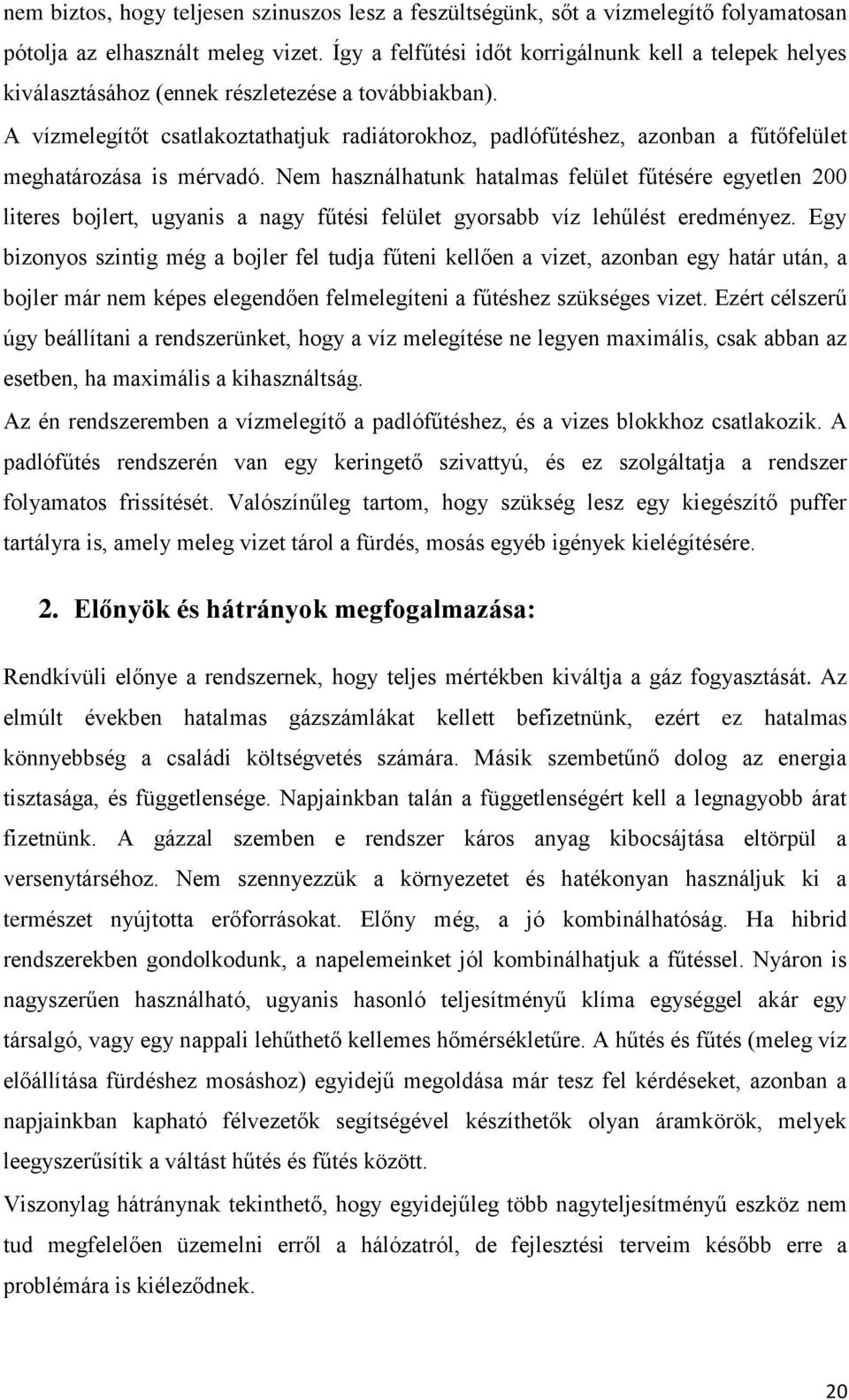 A vízmelegítőt csatlakoztathatjuk radiátorokhoz, padlófűtéshez, azonban a fűtőfelület meghatározása is mérvadó.