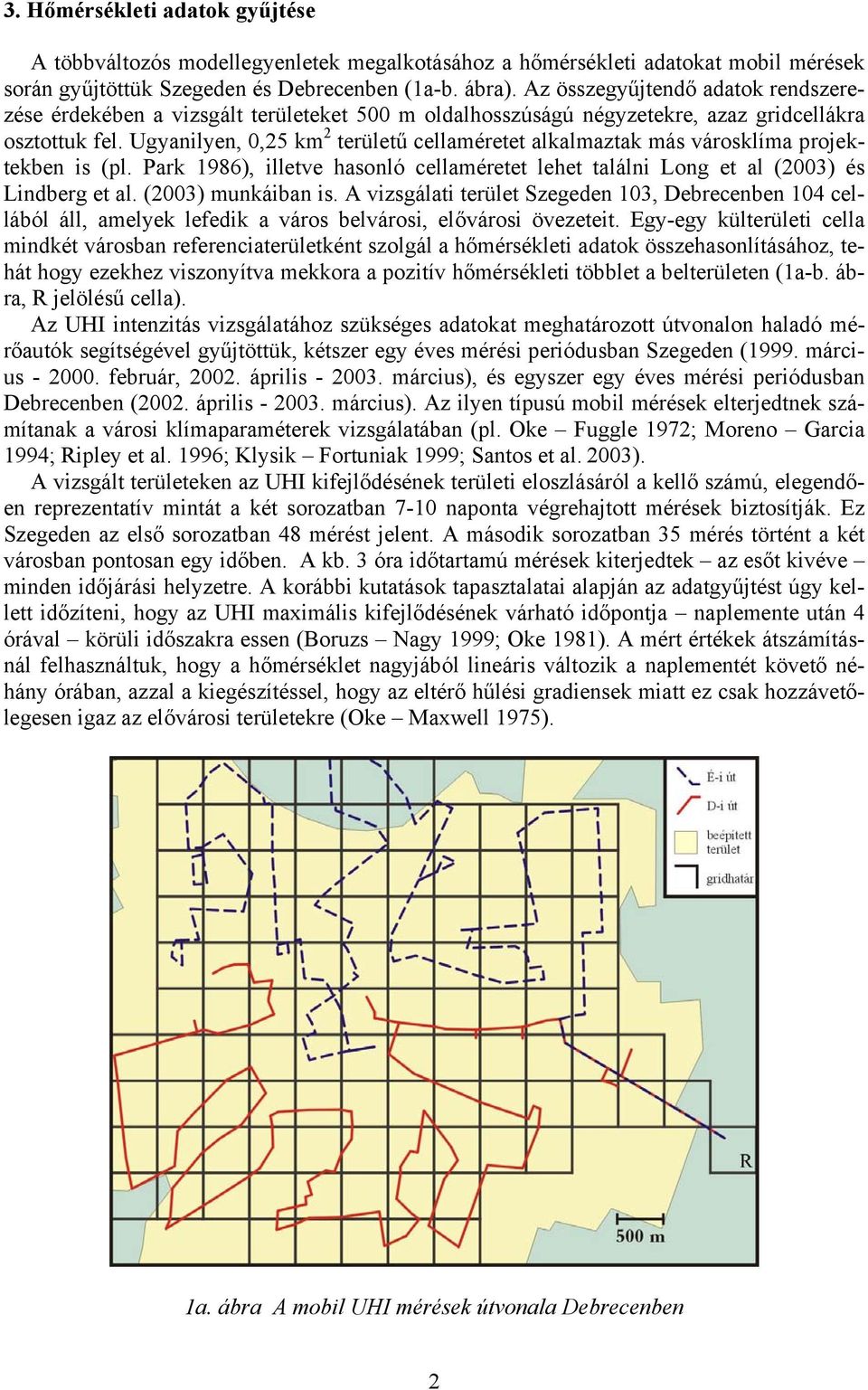 Ugyanilyen, 0,25 km 2 területű cellaméretet alkalmaztak más városklíma projektekben is (pl. Park 1986), illetve hasonló cellaméretet lehet találni Long et al (2003) és Lindberg et al.