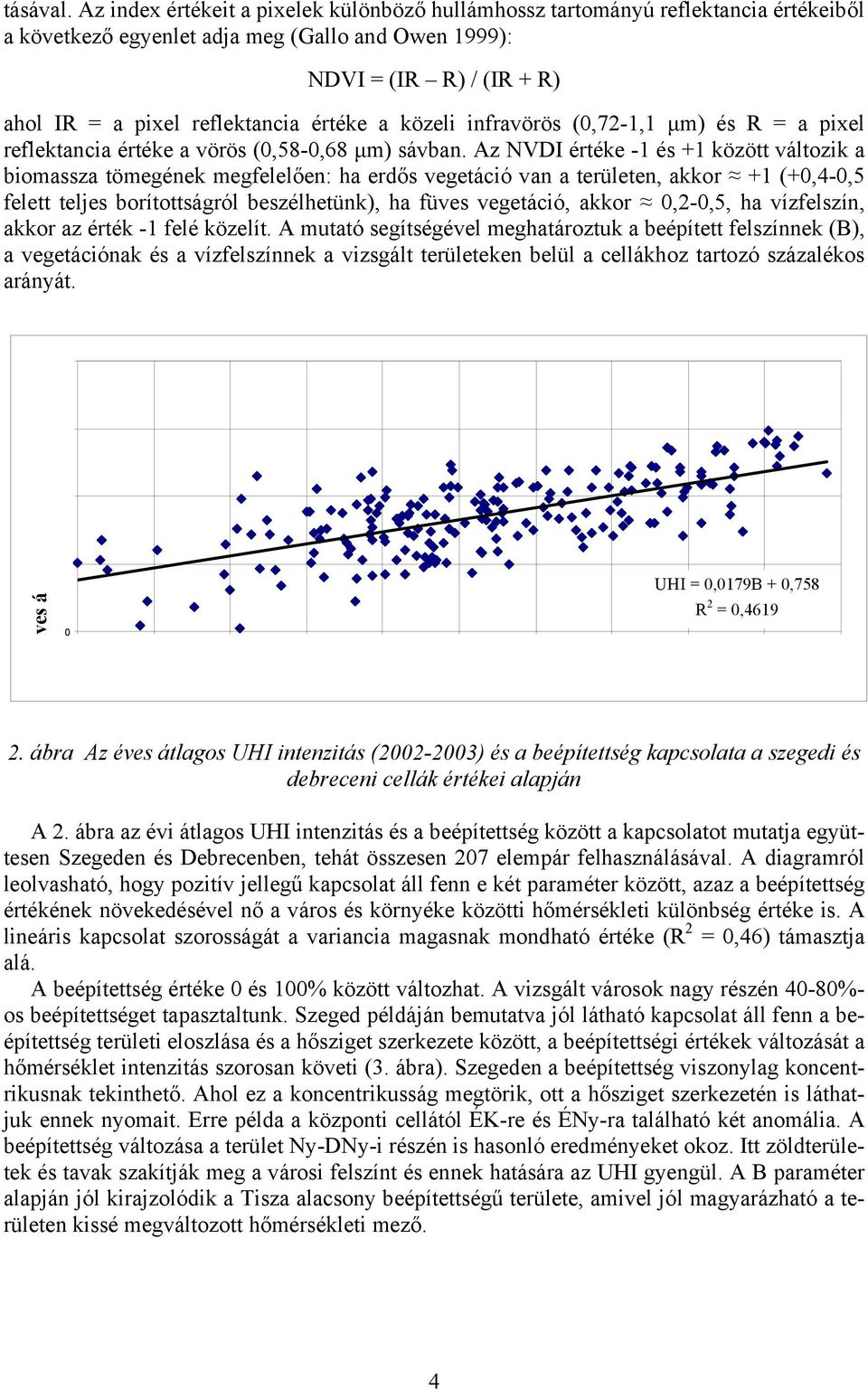 értéke a közeli infravörös (0,72-1,1 µm) és R = a pixel reflektancia értéke a vörös (0,58-0,68 µm) sávban.