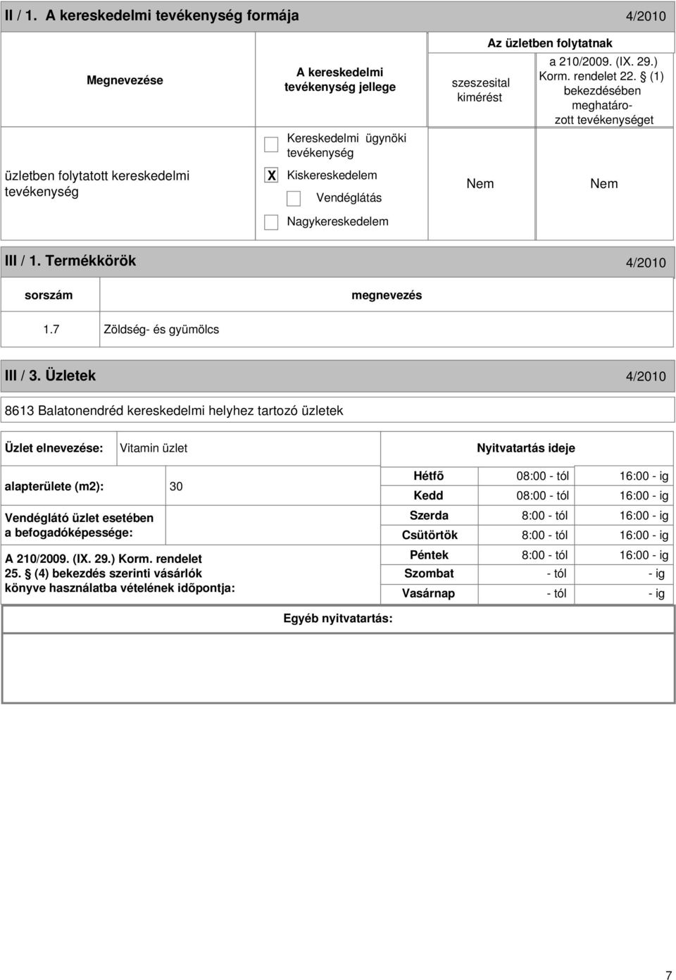 Üzletek 4/2010 8613 Balatonendréd kereskedelmi helyhez tartozó üzletek Üzlet elnevezése: Vitamin üzlet Nyitvatartás ideje alapterülete (m2): 30 Vendéglátó üzlet esetében a befogadóképessége: A