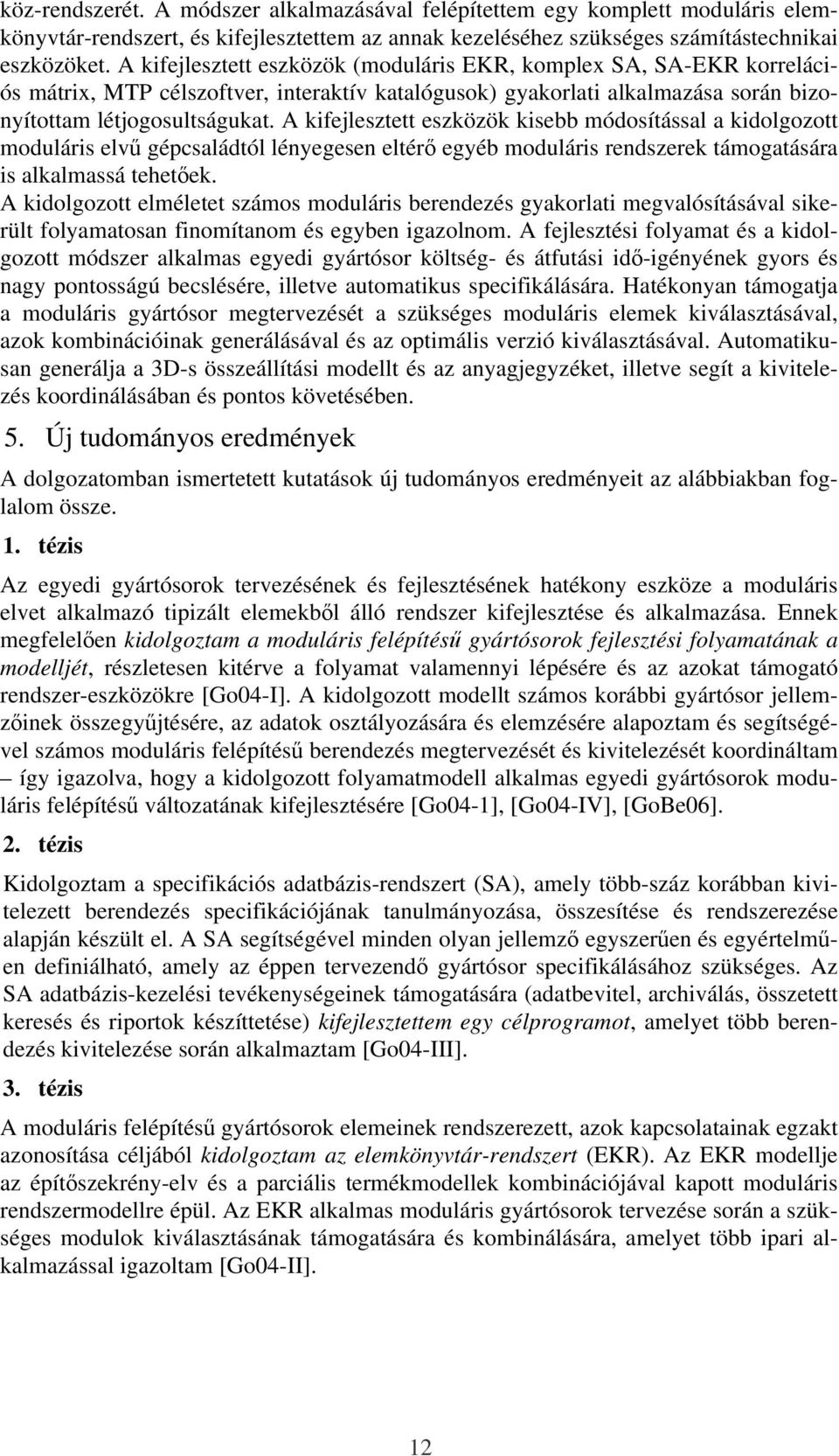 A kifejlesztett eszközök kisebb módosítással a kidolgozott moduláris elvő gépcsaládtól lényegesen eltérı egyéb moduláris rendszerek támogatására is alkalmassá tehetıek.