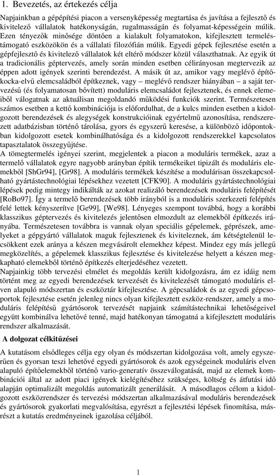 Egyedi gépek fejlesztése esetén a gépfejlesztı és kivitelezı vállalatok két eltérı módszer közül választhatnak.