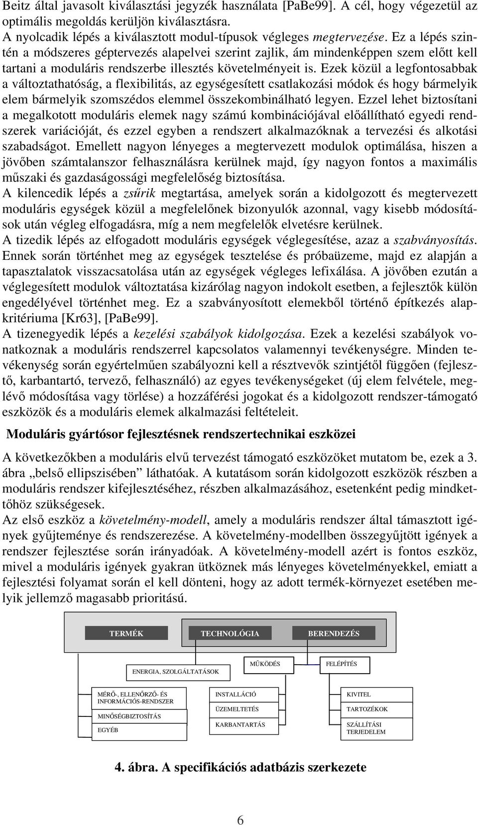 Ezek közül a legfontosabbak a változtathatóság, a flexibilitás, az egységesített csatlakozási módok és hogy bármelyik elem bármelyik szomszédos elemmel összekombinálható legyen.