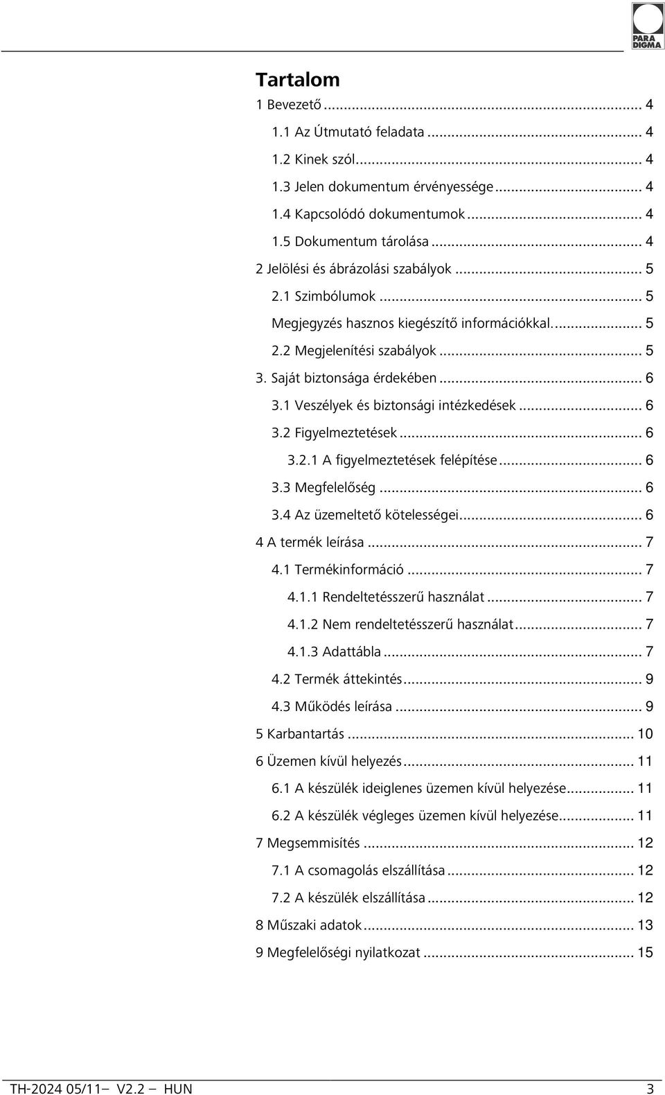 1 Veszélyek és biztonsági intézkedések... 6 3.2 Figyelmeztetések... 6 3.2.1 A figyelmeztetések felépítése... 6 3.3 Megfelelőség... 6 3.4 Az üzemeltető kötelességei... 6 4 A termék leírása... 7 4.