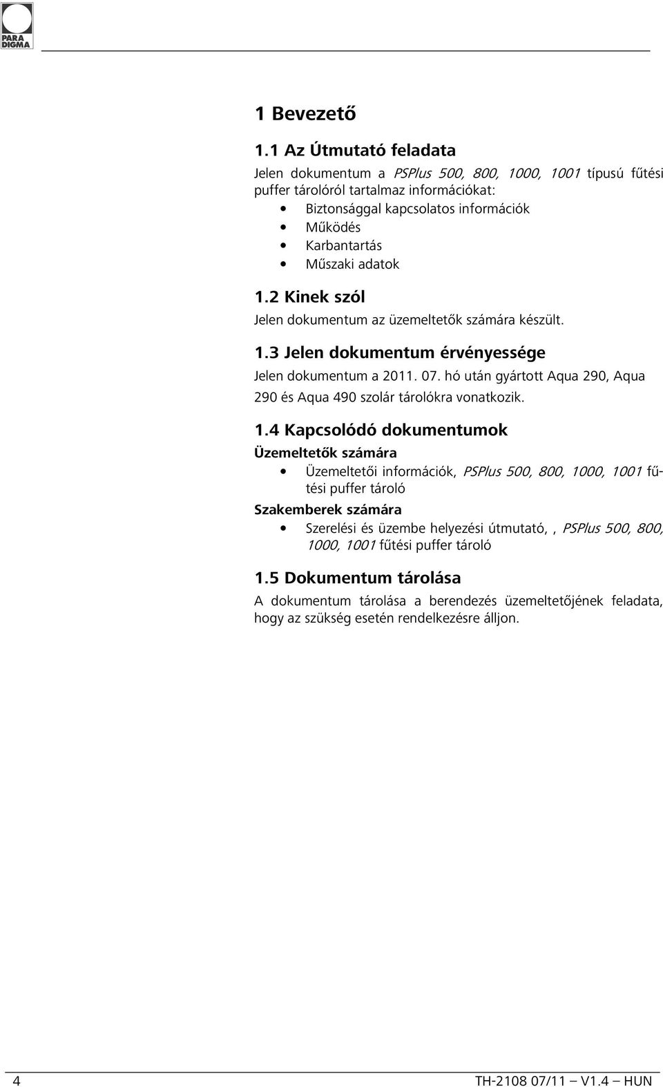 1.2 Kinek szól Jelen dokumentum az üzemeltetők számára készült. 1.3 Jelen dokumentum érvényessége Jelen dokumentum a 2011. 07.