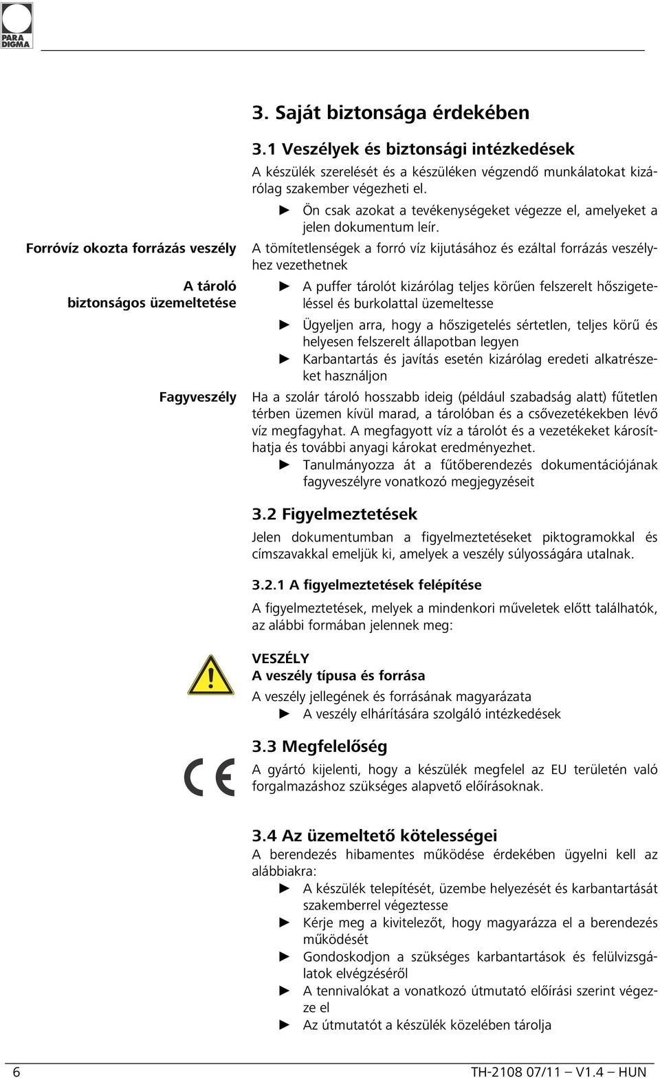 Forróvíz okozta forrázás veszély A tömítetlenségek a forró víz kijutásához és ezáltal forrázás veszélyhez vezethetnek A tároló biztonságos üzemeltetése A puffer tárolót kizárólag teljes körűen