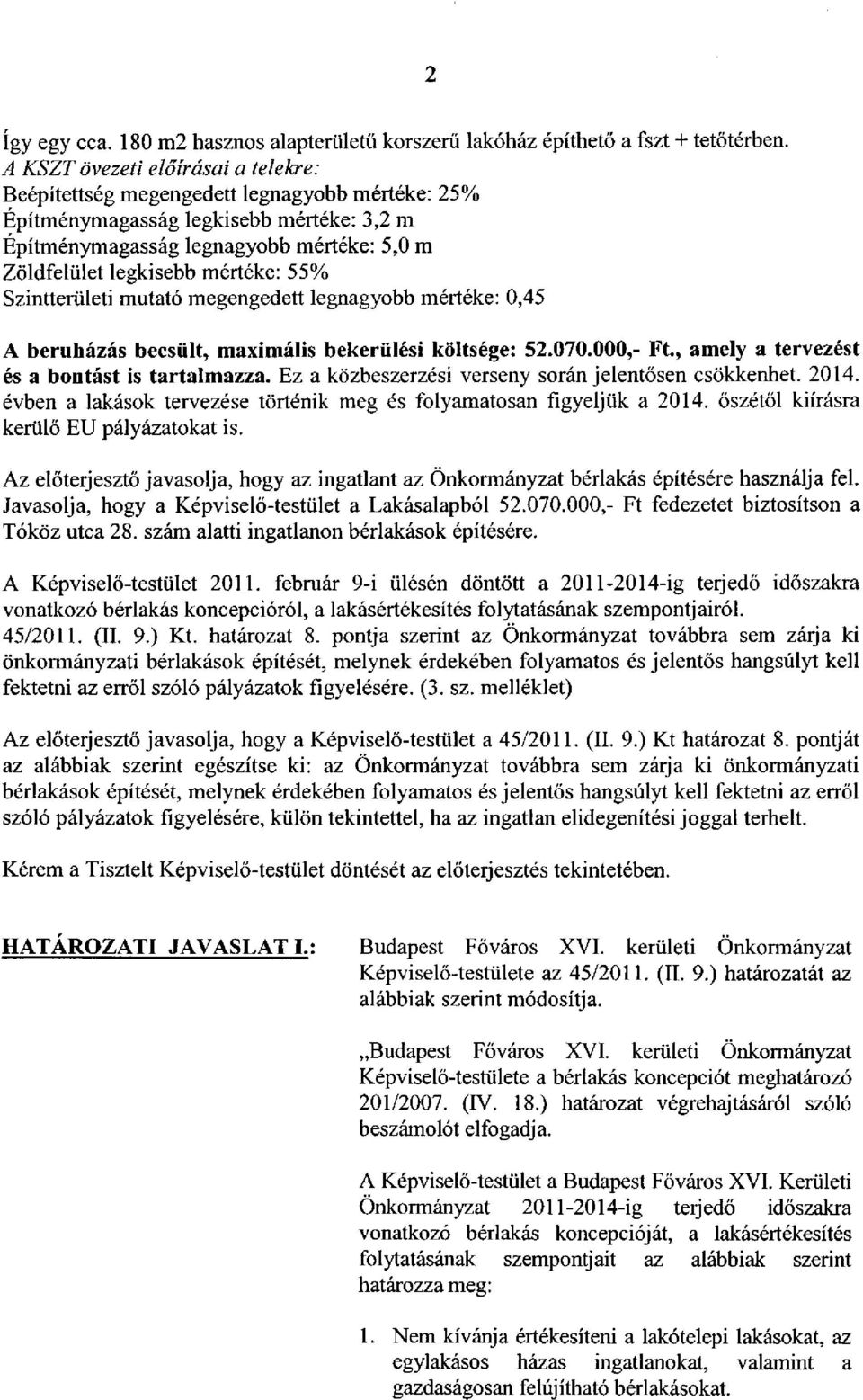 mértéke: 55% Szintterületi mutató megengedett legnagyobb mértéke: 0,45 A beruházás becsült, maximális bekerülési költsége: 52.070.000,- Ft, amely a tervezést és a bontást is tartalmazza.