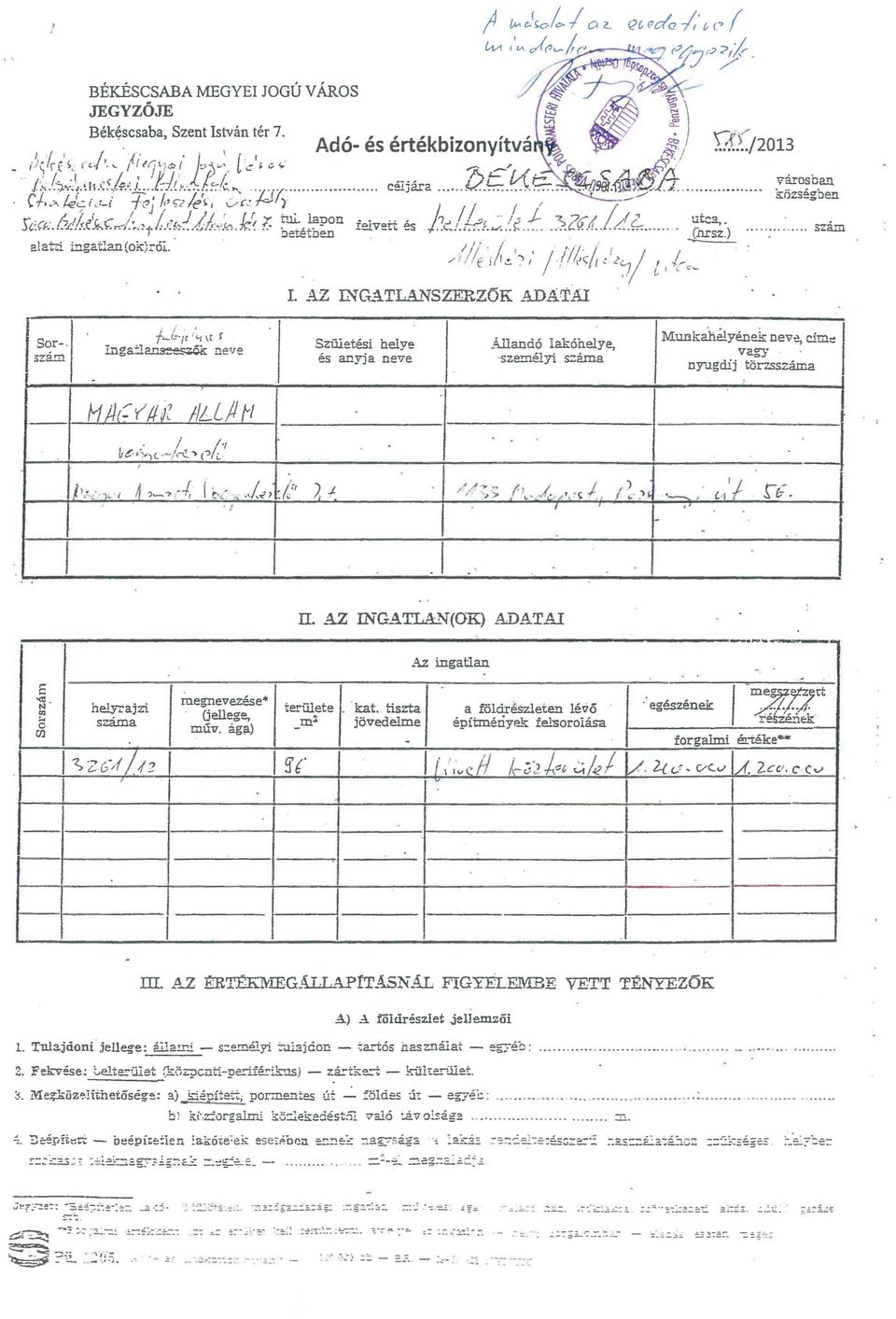 1 1-.. AZ NGATLA.!..'l'(OK) i\...data ----- Az ingatlan -. E megnevazéses,. <l (jellege, száma m:: jövedelme építrn ériyek fel-sorolása f re ri' forgabcrri él~ke" 13 - helyrajzi területe kat.