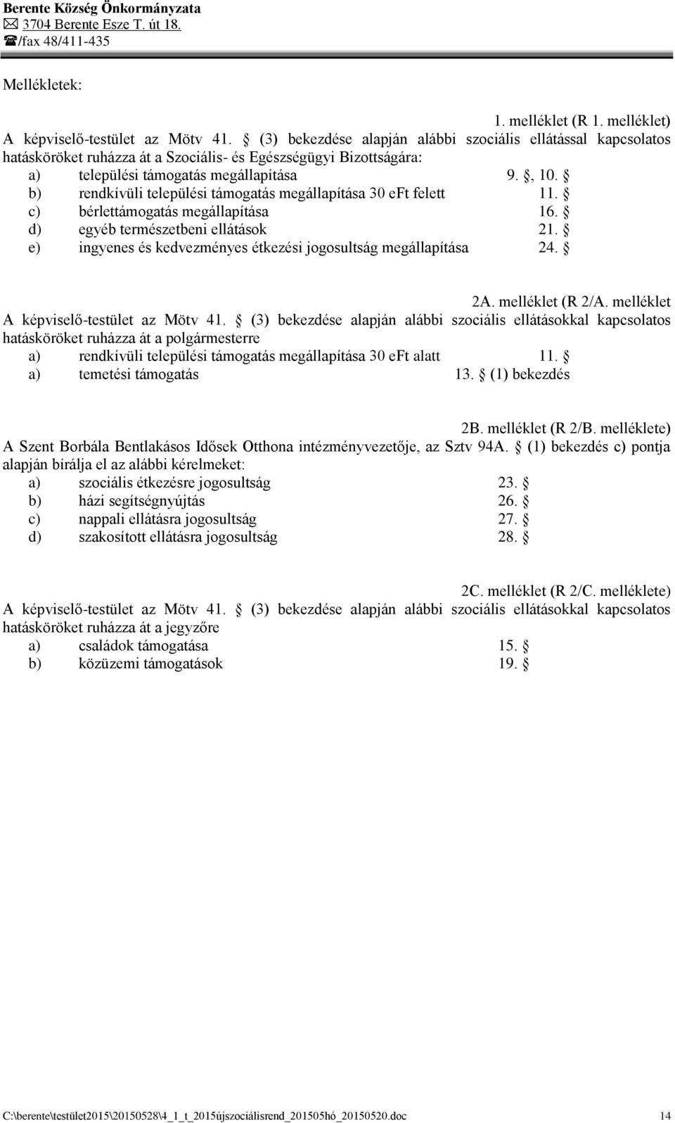 b) rendkívüli települési támogatás megállapítása 30 eft felett 11. c) bérlettámogatás megállapítása 16. d) egyéb természetbeni ellátások 21.