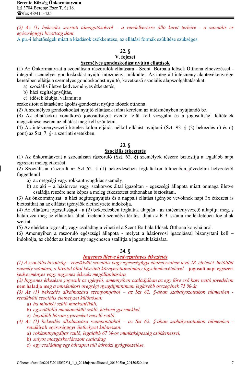fejezet Személyes gondoskodást nyújtó ellátások (1) Az Önkormányzat a szociálisan rászorulók ellátására - Szent Borbála Idősek Otthona elnevezéssel - integrált személyes gondoskodást nyújtó
