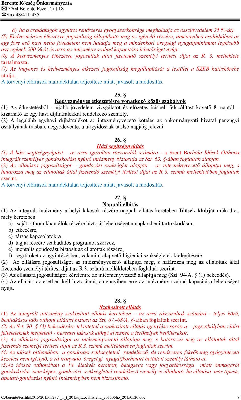 (6) A kedvezményes étkezésre jogosultak által fizetendő személyi térítési díjat az R. 3. melléklete tartalmazza.