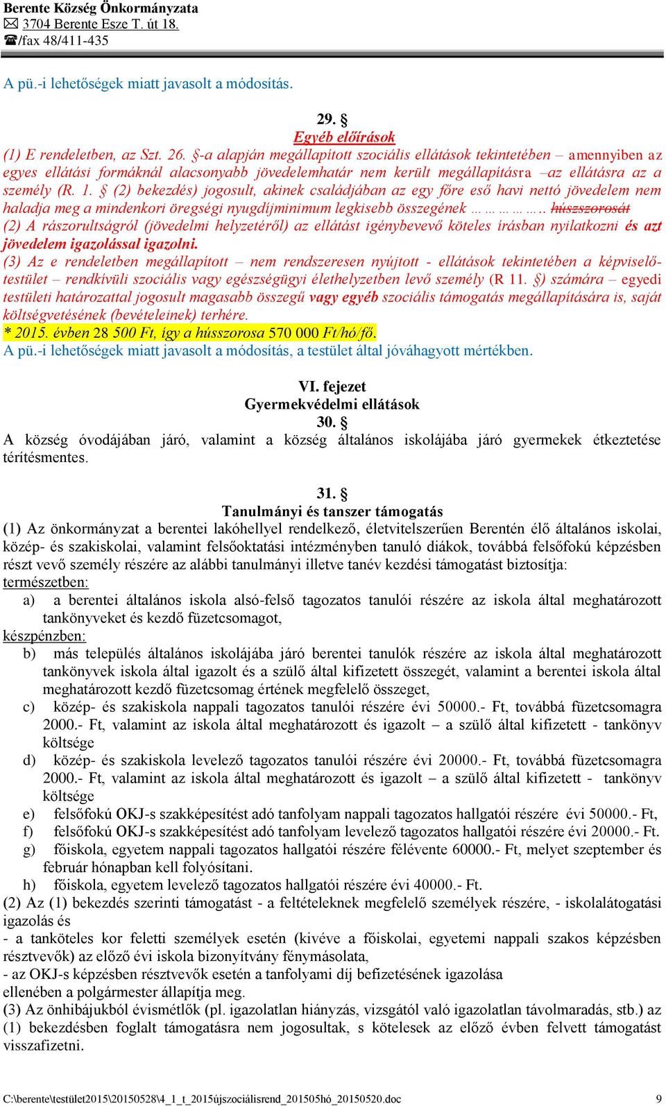 (2) bekezdés) jogosult, akinek családjában az egy főre eső havi nettó jövedelem nem haladja meg a mindenkori öregségi nyugdíjminimum legkisebb összegének.