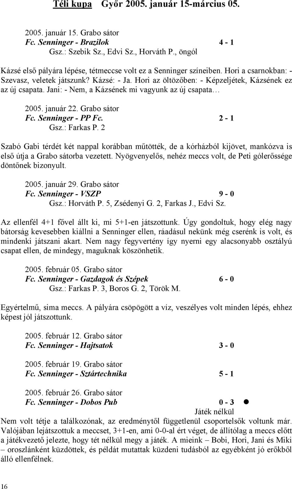 Jani: - Nem, a Kázsének mi vagyunk az új csapata 2005. január 22. Grabo sátor Fc. Senninger - PP Fc. 2-1 Gsz.: Farkas P.