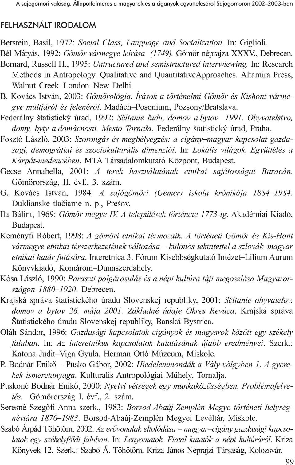 In: Research Methods in Antropology. Qualitative and QuantitativeApproaches. Altamira Press, Walnut Creek London New Delhi. B. Kovács István, 2003: Gömörológia.