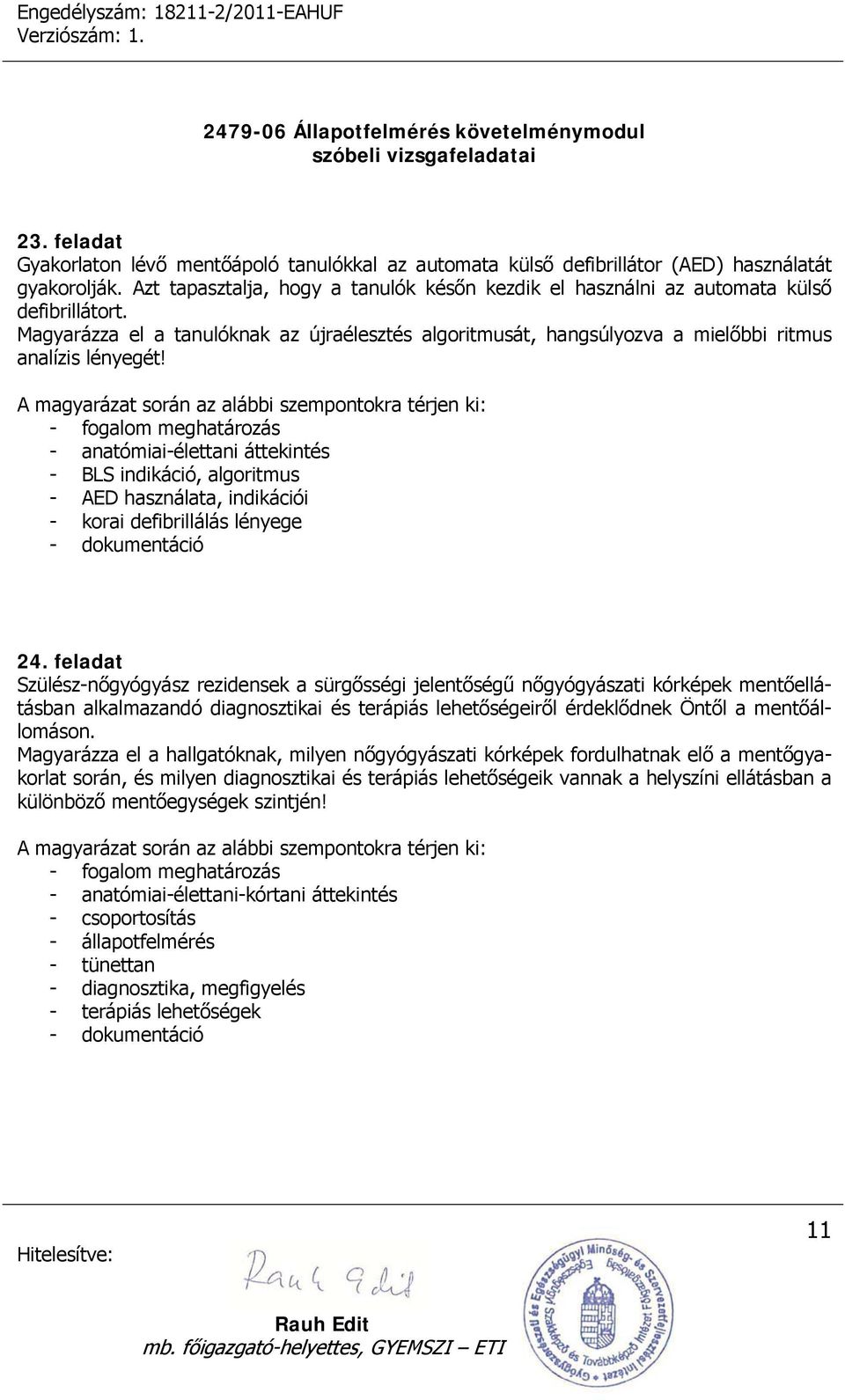 - anatómiai-élettani áttekintés - BLS indikáció, algoritmus - AED használata, indikációi - korai defibrillálás lényege 24.