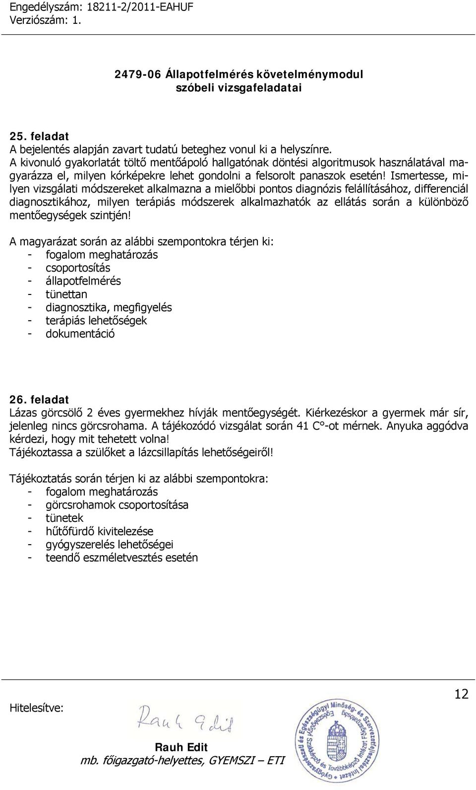 Ismertesse, milyen vizsgálati módszereket alkalmazna a mielőbbi pontos diagnózis felállításához, differenciál diagnosztikához, milyen terápiás módszerek alkalmazhatók az ellátás során a különböző