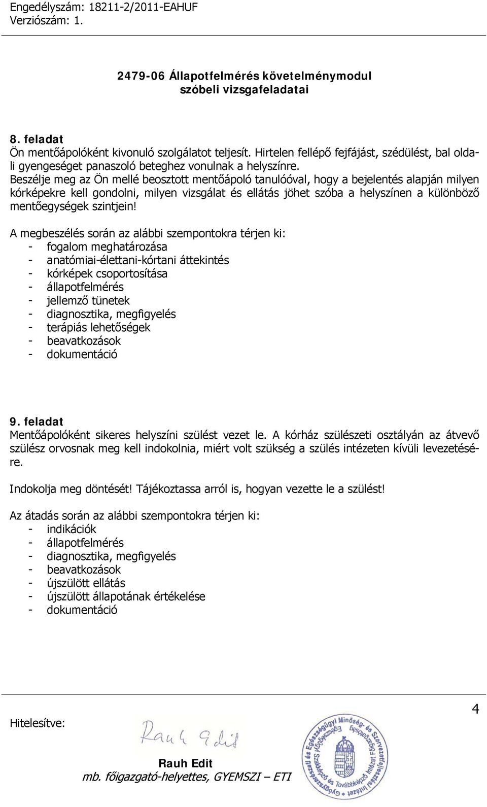 szintjein! A megbeszélés során az alábbi szempontokra térjen ki: a - anatómiai-élettani-kórtani áttekintés - kórképek csoportosítása - jellemző tünetek - beavatkozások 9.