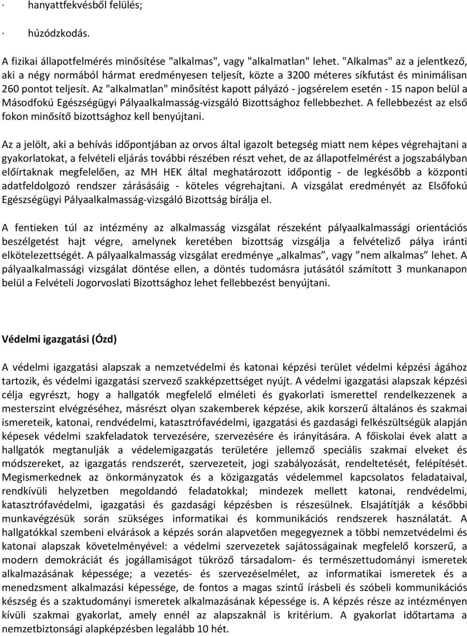 Az "alkalmatlan" minősítést kapott pályázó - jogsérelem esetén - 15 napon belül a Másodfokú Egészségügyi Pályaalkalmasság-vizsgáló Bizottsághoz fellebbezhet.