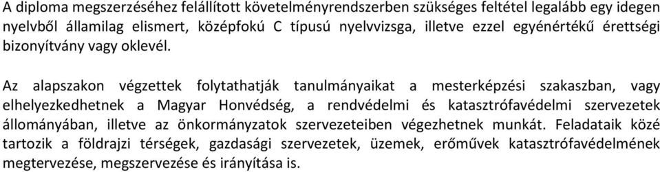 Az alapszakon végzettek folytathatják tanulmányaikat a mesterképzési szakaszban, vagy elhelyezkedhetnek a Magyar Honvédség, a rendvédelmi és