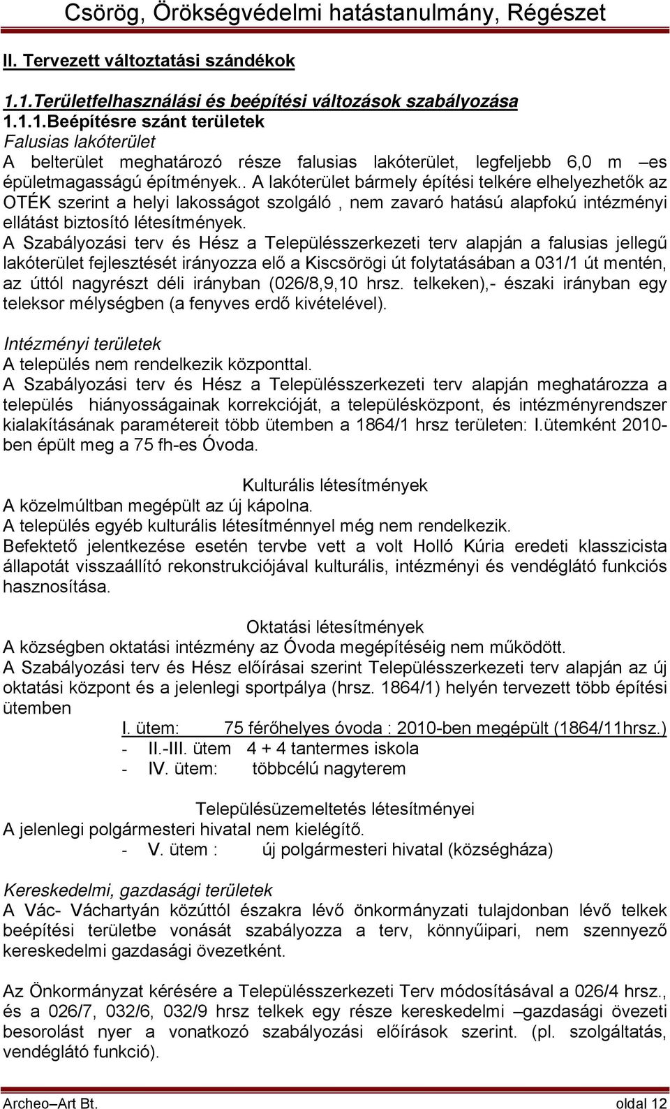 A Szabályozási terv és Hész a Településszerkezeti terv alapján a falusias jellegű lakóterület fejlesztését irányozza elő a Kiscsörögi út folytatásában a 031/1 út mentén, az úttól nagyrészt déli