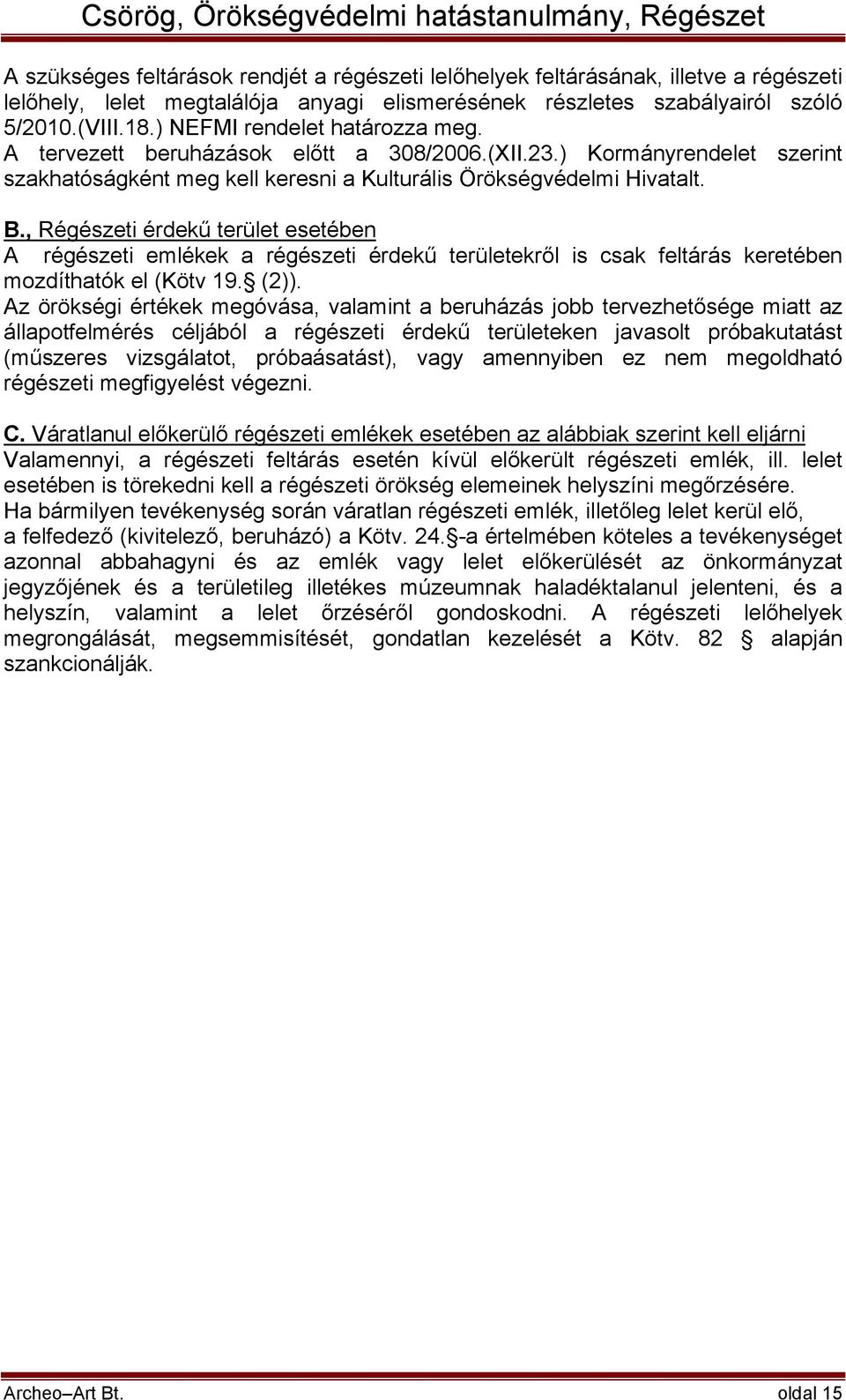 , Régészeti érdekű terület esetében A régészeti emlékek a régészeti érdekű területekről is csak feltárás keretében mozdíthatók el (Kötv 19. (2)).