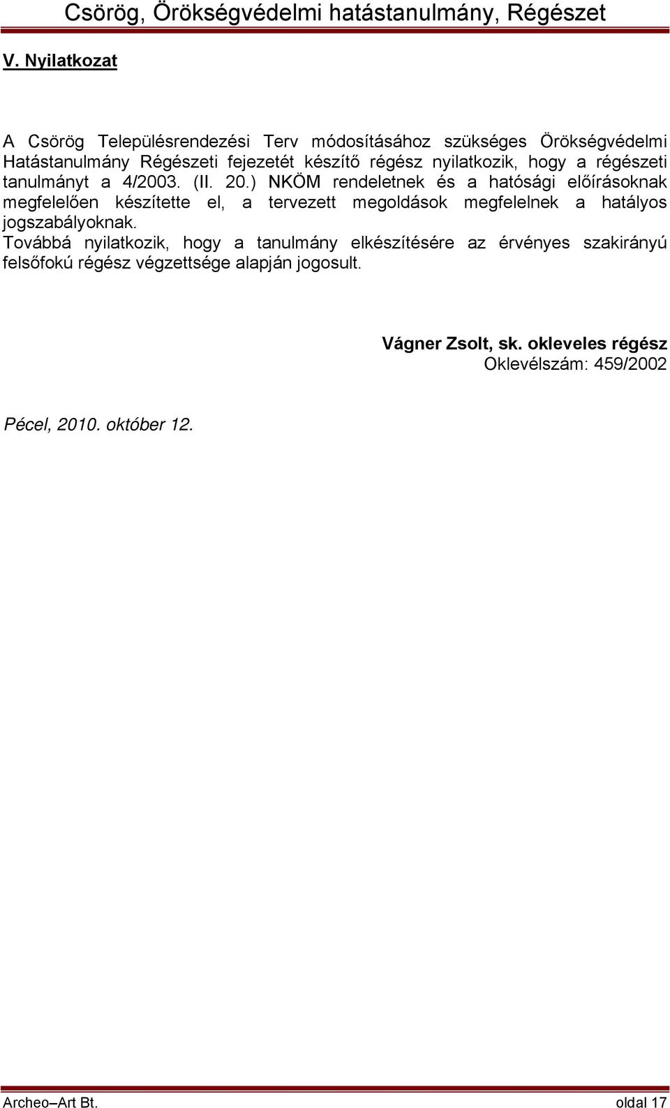 ) NKÖM rendeletnek és a hatósági előírásoknak megfelelően készítette el, a tervezett megoldások megfelelnek a hatályos jogszabályoknak.