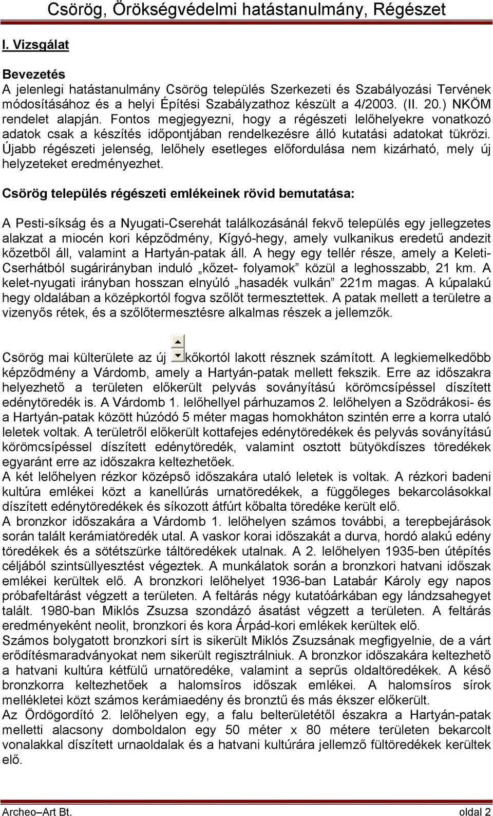 Újabb régészeti jelenség, lelőhely esetleges előfordulása nem kizárható, mely új helyzeteket eredményezhet.