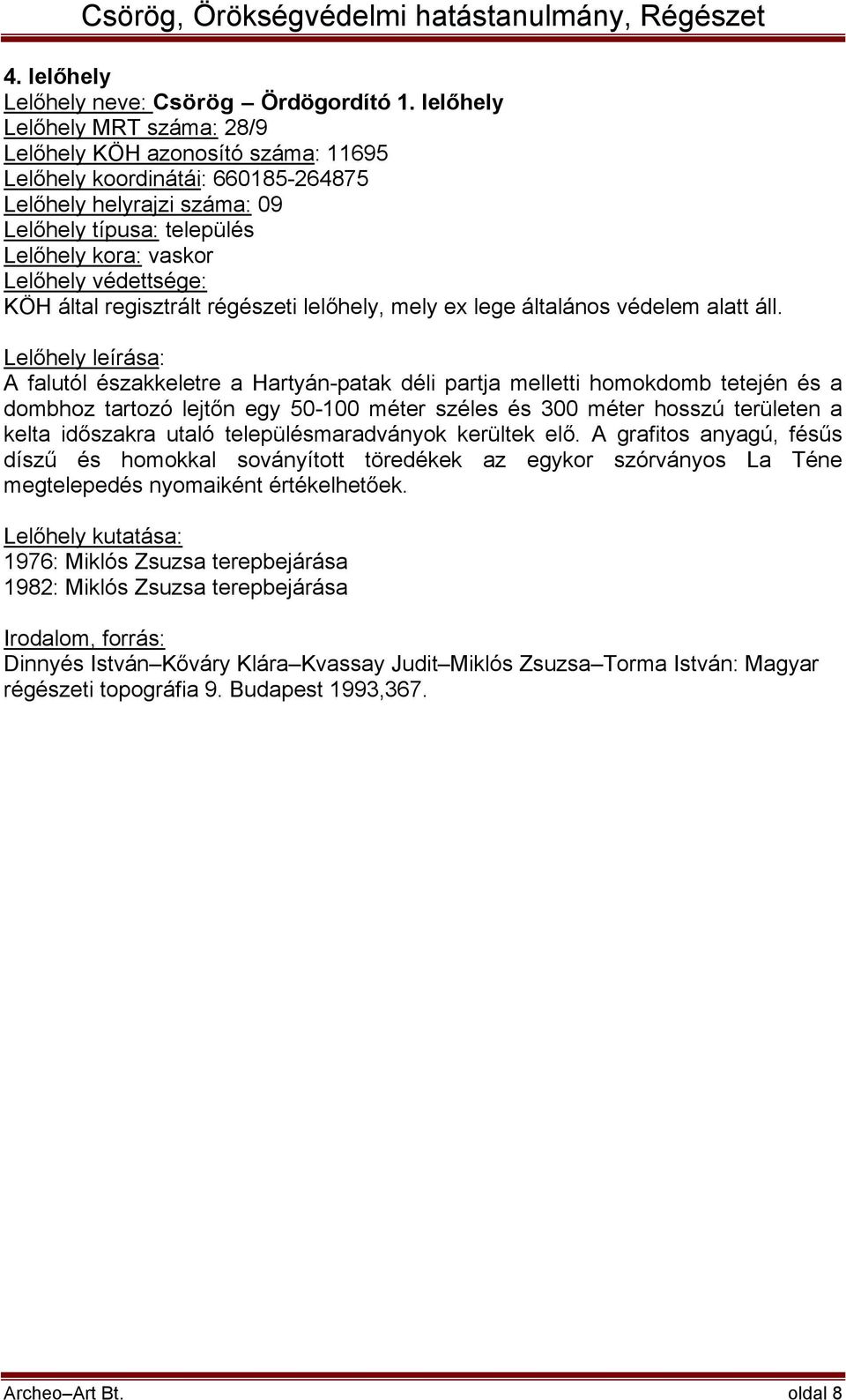 védettsége: KÖH által regisztrált régészeti lelőhely, mely ex lege általános védelem alatt áll.