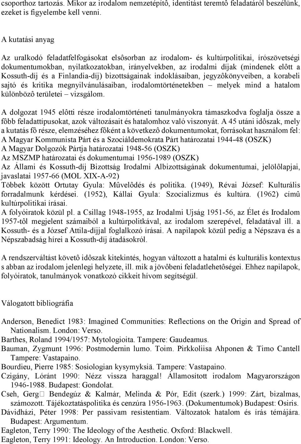 Kossuth-díj és a Finlandia-díj) bizottságainak indoklásaiban, jegyzôkönyveiben, a korabeli sajtó és kritika megnyilvánulásaiban, irodalomtörténetekben melyek mind a hatalom különbözô területei