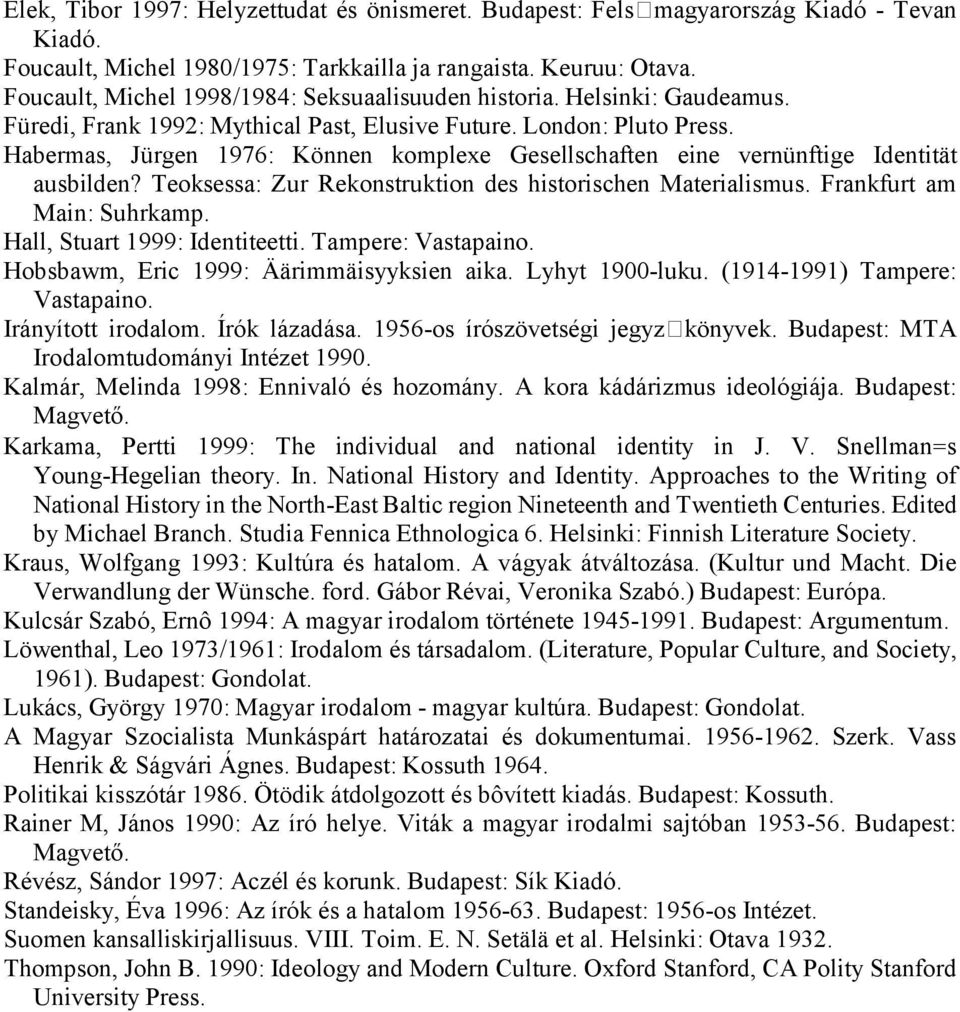 Habermas, Jürgen 1976: Können komplexe Gesellschaften eine vernünftige Identität ausbilden? Teoksessa: Zur Rekonstruktion des historischen Materialismus. Frankfurt am Main: Suhrkamp.