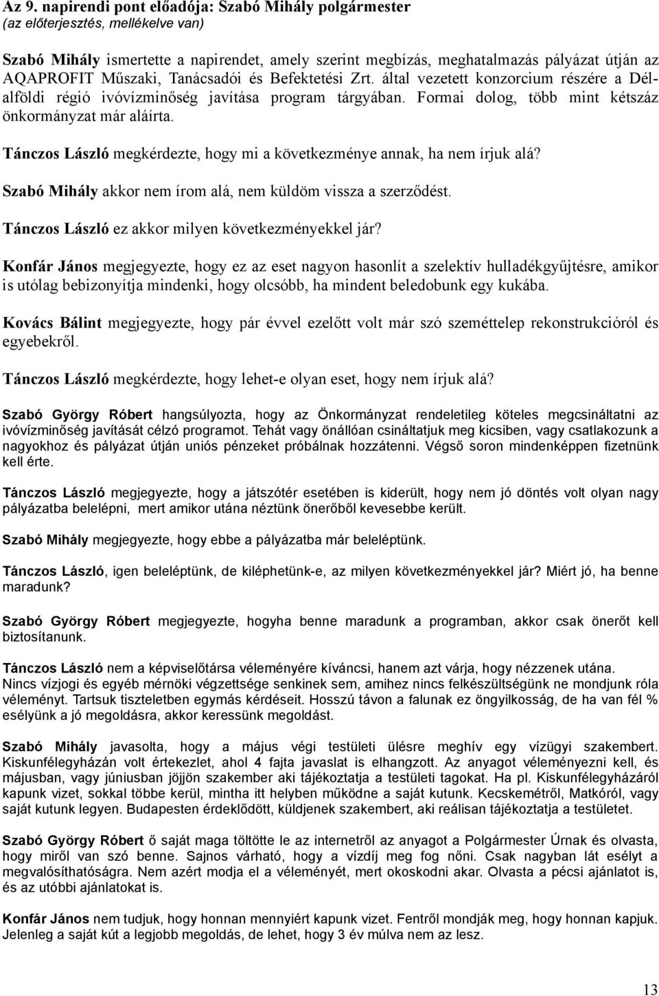 Tánczos László megkérdezte, hogy mi a következménye annak, ha nem írjuk alá? Szabó Mihály akkor nem írom alá, nem küldöm vissza a szerződést. Tánczos László ez akkor milyen következményekkel jár?