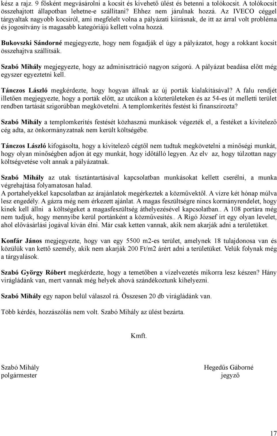 Bukovszki Sándorné megjegyezte, hogy nem fogadják el úgy a pályázatot, hogy a rokkant kocsit összehajtva szállítsák. Szabó Mihály megjegyezte, hogy az adminisztráció nagyon szigorú.