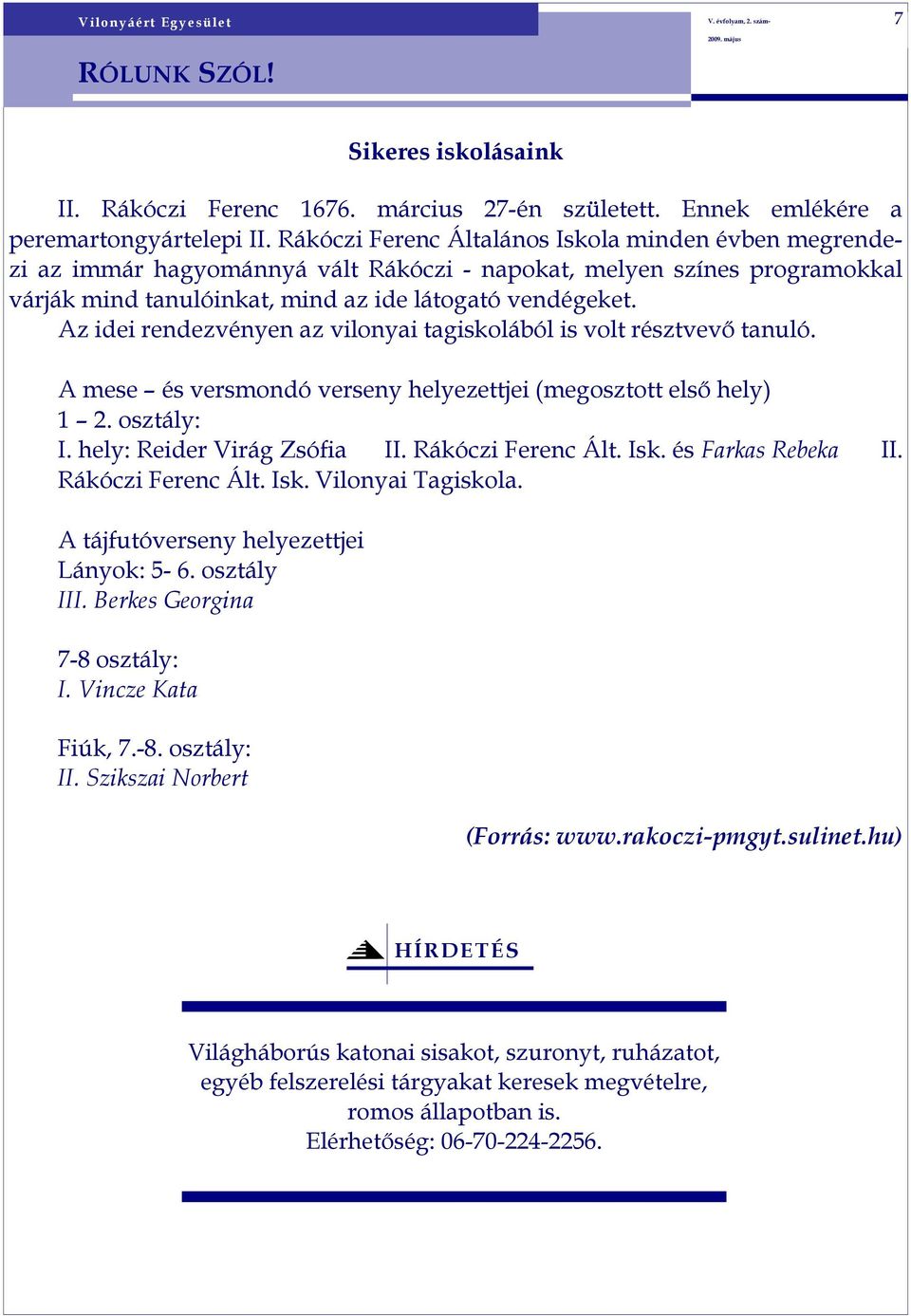 Az idei rendezvényen az vilonyai tagiskolából is volt résztvevı tanuló. A mese és versmondó verseny helyezettjei (megosztott elsı hely) 1 2. osztály: I. hely: Reider Virág Zsófia II.