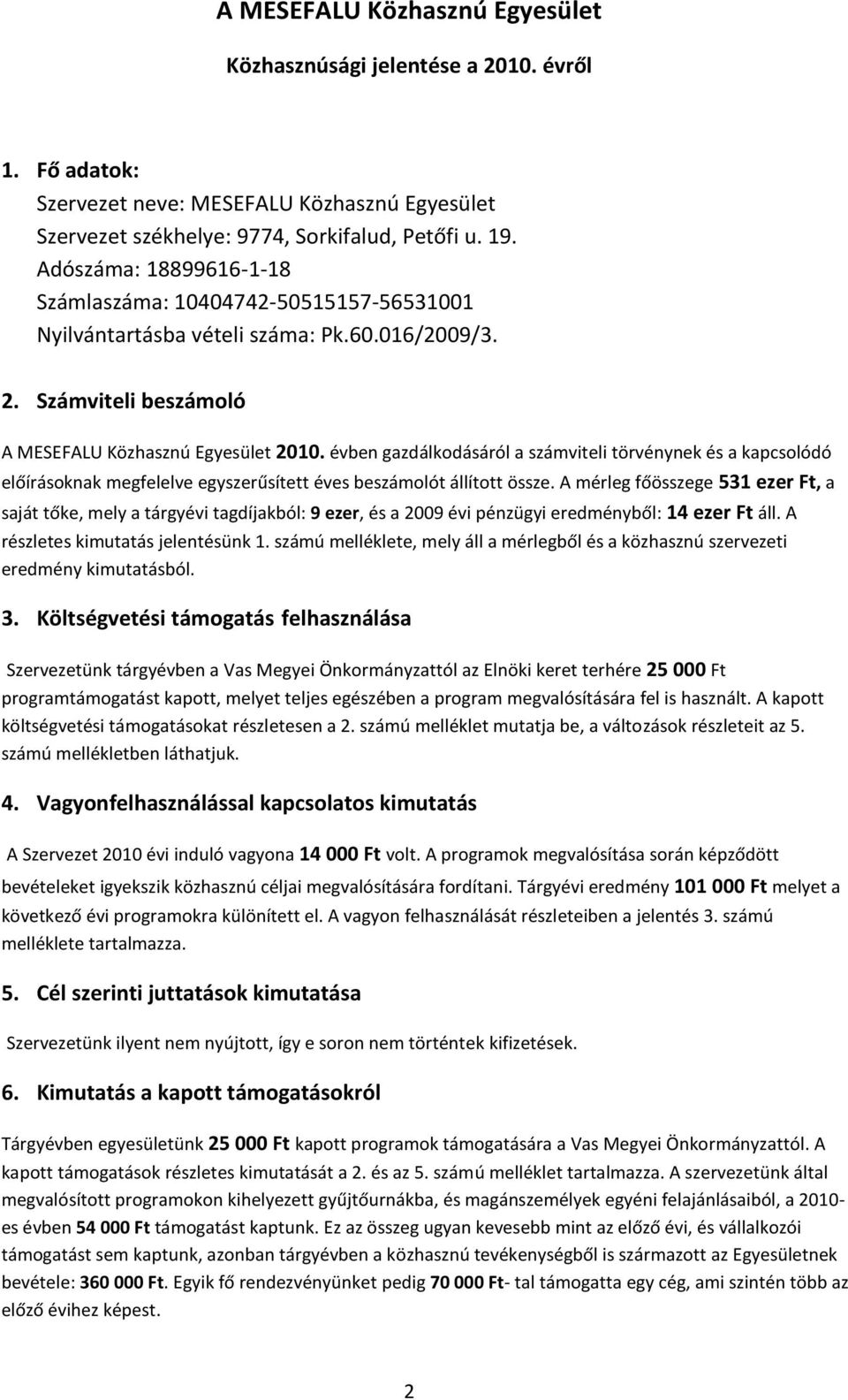 évben gazdálkodásáról a számviteli törvénynek és a kapcsolódó előírásoknak megfelelve egyszerűsített éves beszámolót állított össze.