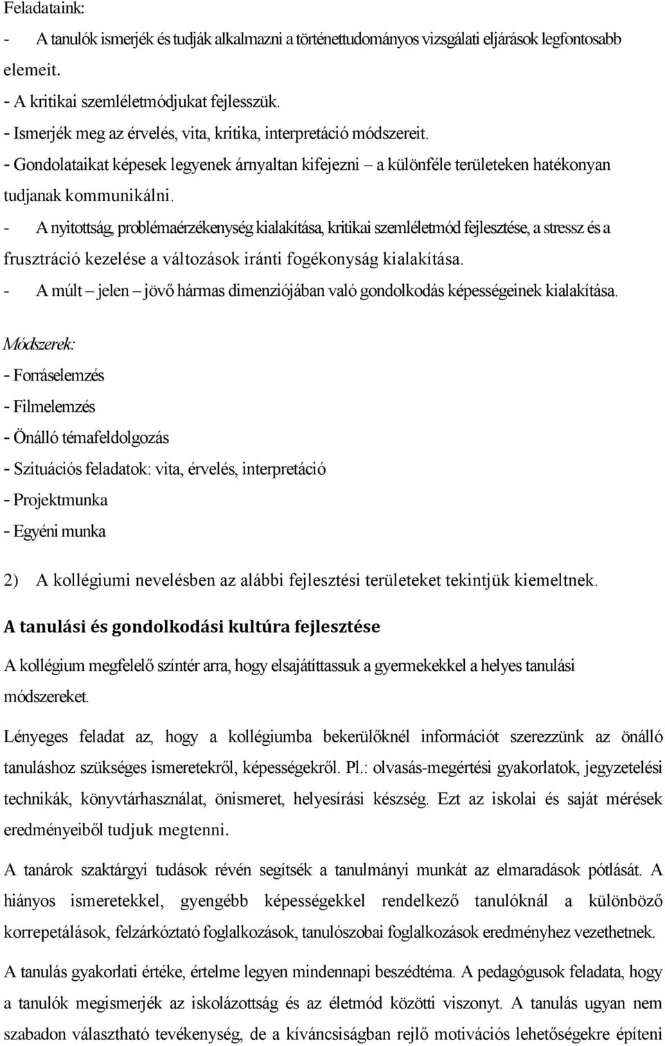 - A nyitottság, problémaérzékenység kialakítása, kritikai szemléletmód fejlesztése, a stressz és a frusztráció kezelése a változások iránti fogékonyság kialakítása.