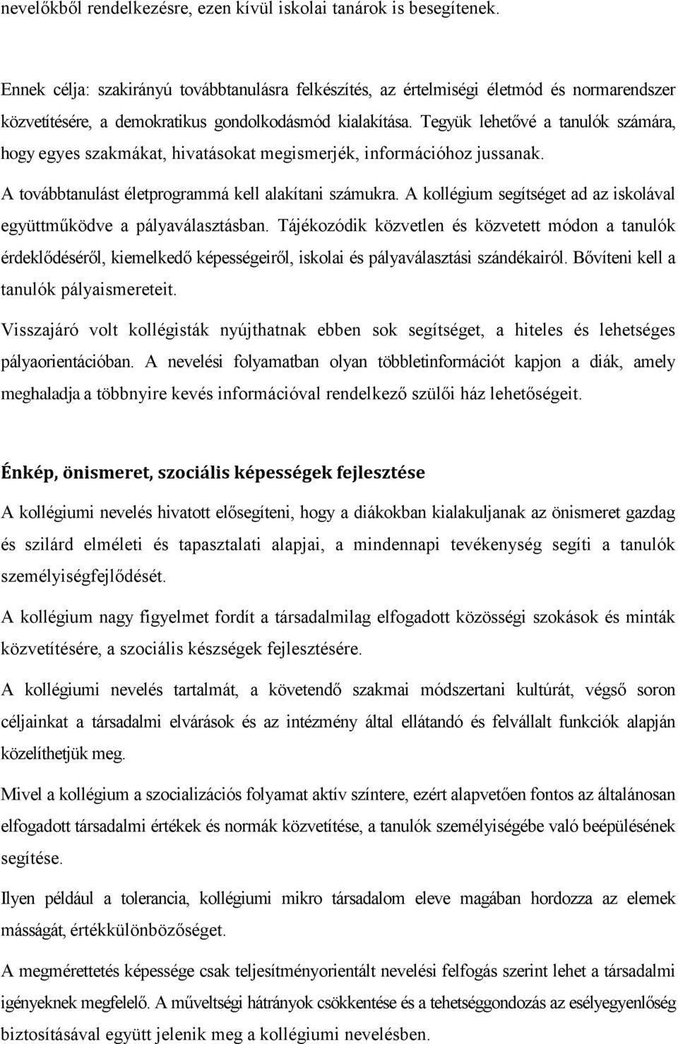 Tegyük lehetővé a tanulók számára, hogy egyes szakmákat, hivatásokat megismerjék, információhoz jussanak. A továbbtanulást életprogrammá kell alakítani számukra.