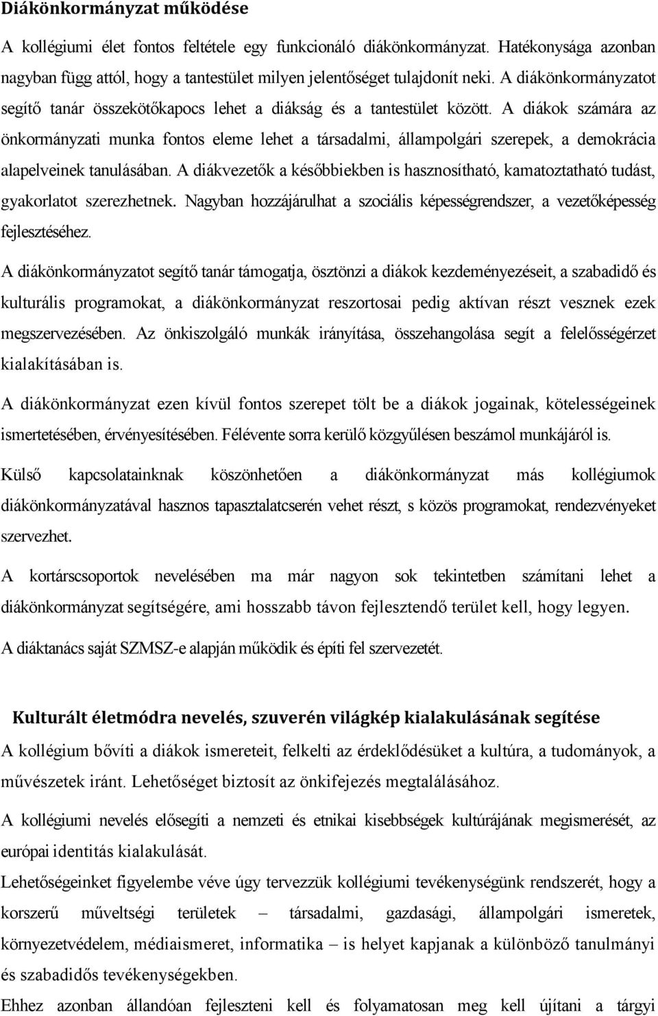 A diákok számára az önkormányzati munka fontos eleme lehet a társadalmi, állampolgári szerepek, a demokrácia alapelveinek tanulásában.